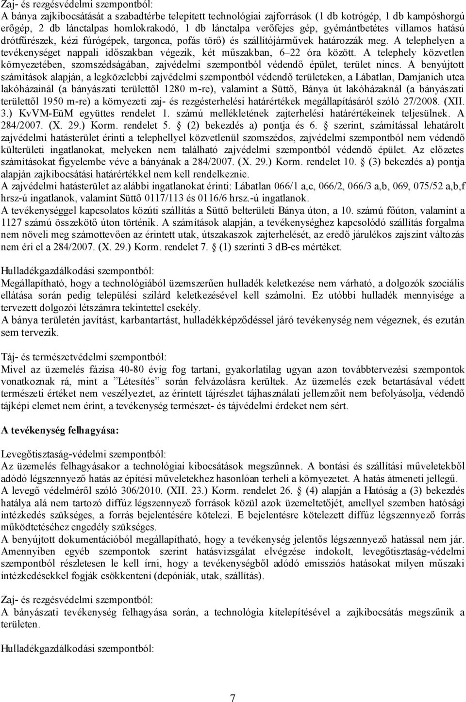 A telephelyen a tevékenységet nappali időszakban végezik, két műszakban, 6 22 óra között. A telephely közvetlen környezetében, szomszédságában, zajvédelmi szempontból védendő épület, terület nincs.