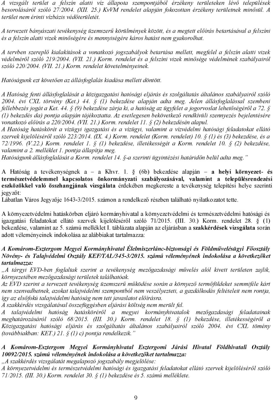 A tervezett bányászati tevékenység üzemszerű körülmények között, és a megtett előírás betartásával a felszíni és a felszín alatti vizek minőségére és mennyiségére káros hatást nem gyakorolhat.