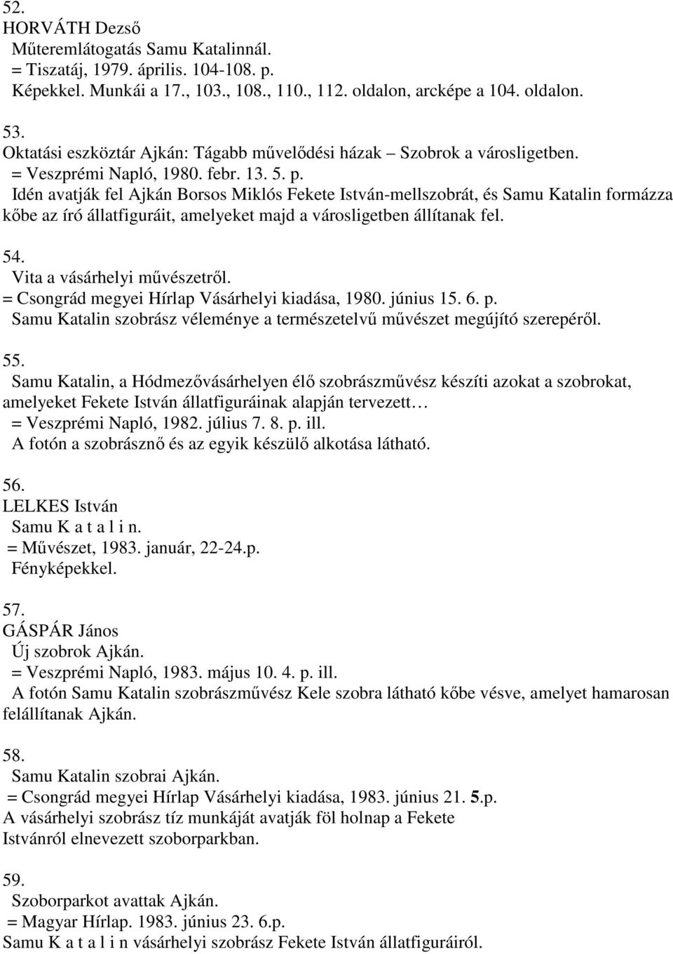 Idén avatják fel Ajkán Borsos Miklós Fekete István-mellszobrát, és Samu Katalin formázza kőbe az író állatfiguráit, amelyeket majd a városligetben állítanak fel. 54. Vita a vásárhelyi művészetről.