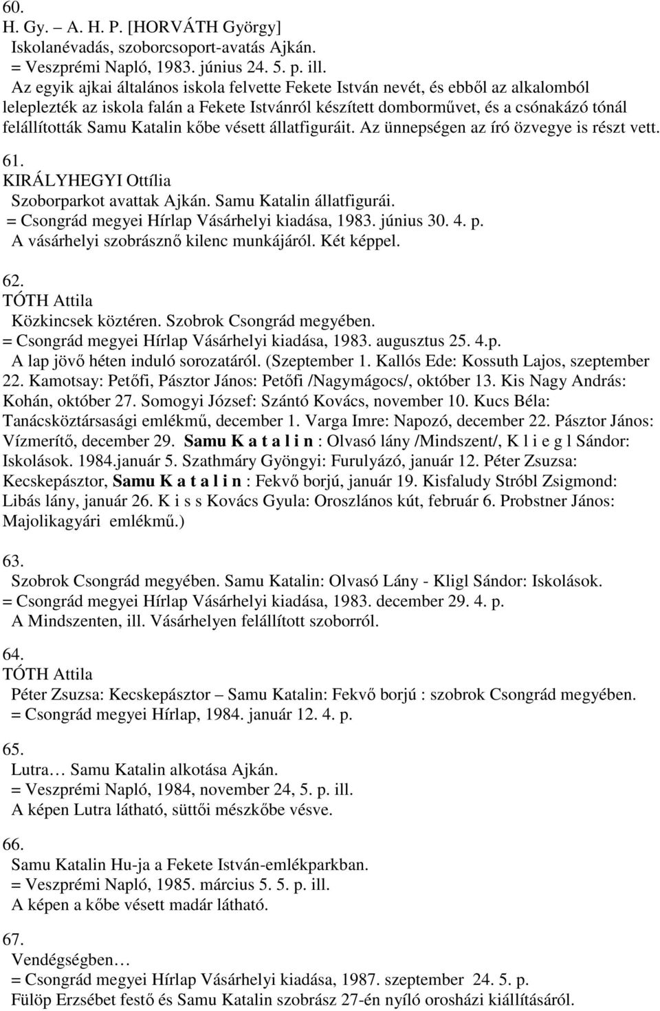 Katalin kőbe vésett állatfiguráit. Az ünnepségen az író özvegye is részt vett. 61. KIRÁLYHEGYI Ottília Szoborparkot avattak Ajkán. Samu Katalin állatfigurái.