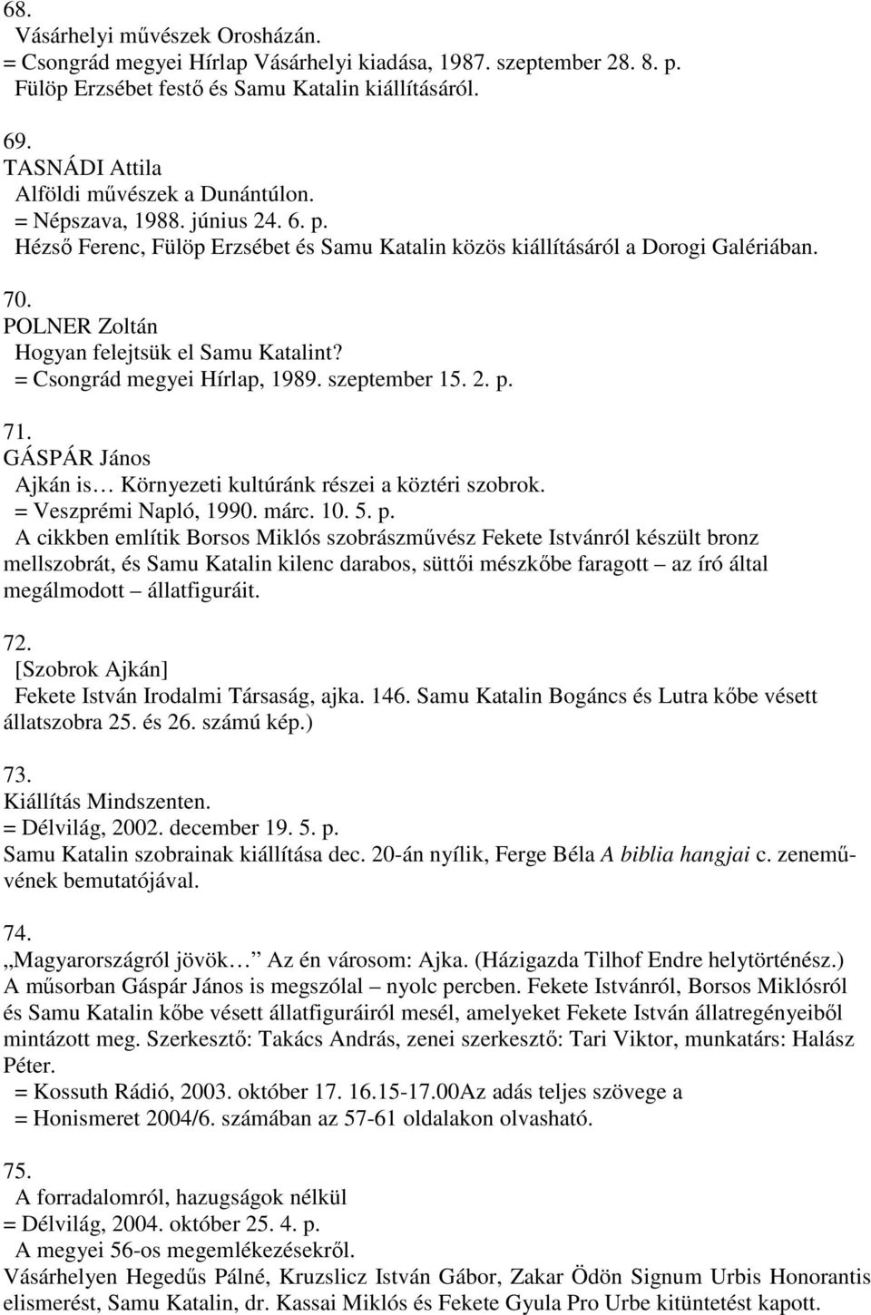 POLNER Zoltán Hogyan felejtsük el Samu Katalint? = Csongrád megyei Hírlap, 1989. szeptember 15. 2. p. 71. GÁSPÁR János Ajkán is Környezeti kultúránk részei a köztéri szobrok. = Veszprémi Napló, 1990.