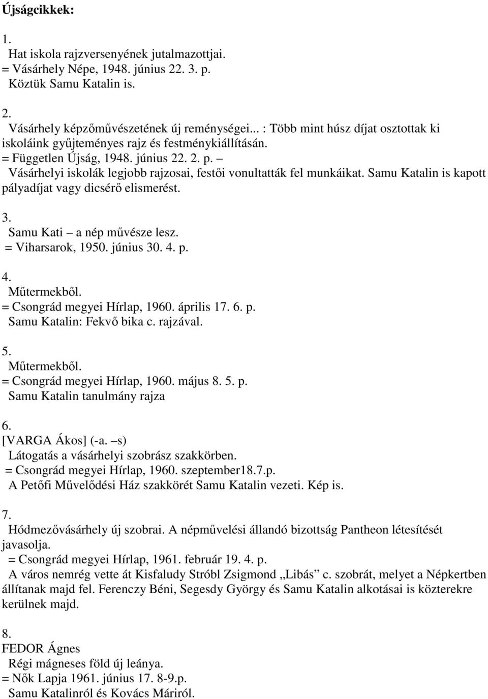 Vásárhelyi iskolák legjobb rajzosai, festői vonultatták fel munkáikat. Samu Katalin is kapott pályadíjat vagy dicsérő elismerést. 3. Samu Kati a nép művésze lesz. = Viharsarok, 1950. június 30. 4.