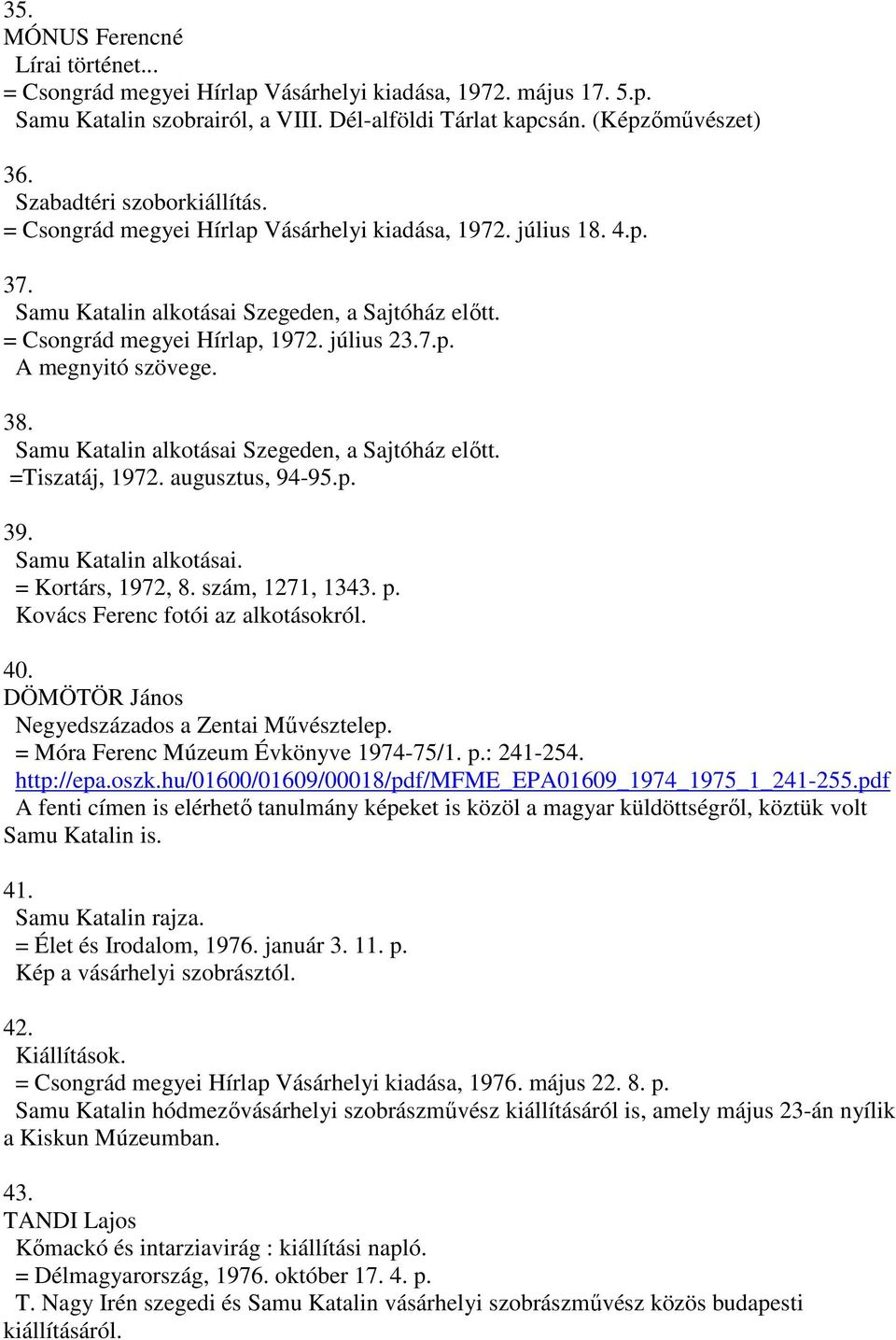 38. Samu Katalin alkotásai Szegeden, a Sajtóház előtt. =Tiszatáj, 1972. augusztus, 94-95.p. 39. Samu Katalin alkotásai. = Kortárs, 1972, 8. szám, 1271, 1343. p. Kovács Ferenc fotói az alkotásokról.