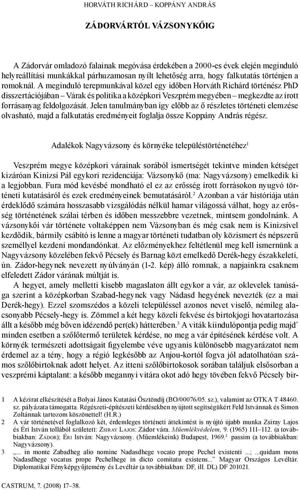 A meginduló terepmunkával közel egy időben Horváth Richárd történész PhD disszertációjában Várak és politika a középkori Veszprém megyében megkezdte az írott forrásanyag feldolgozását.