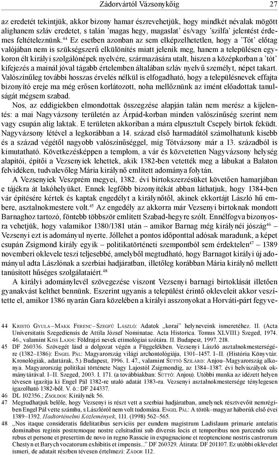 44 Ez esetben azonban az sem elképzelhetetlen, hogy a Tót előtag valójában nem is szükségszerű elkülönítés miatt jelenik meg, hanem a településen egykoron élt királyi szolgálónépek nyelvére,