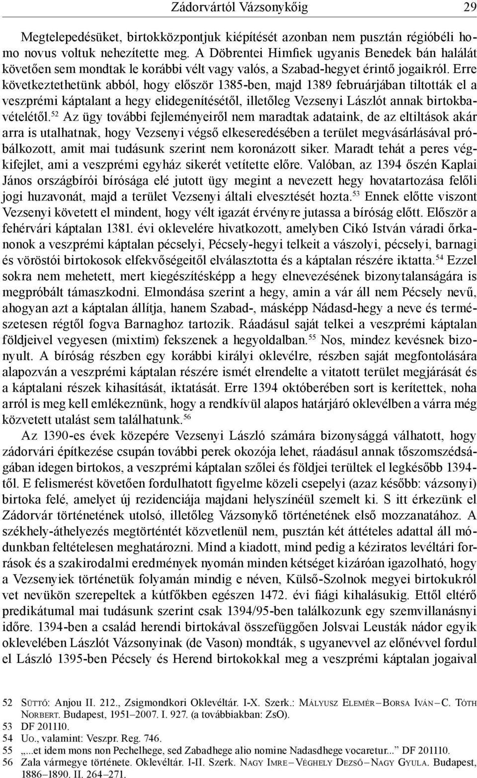 Erre következtethetünk abból, hogy először 1385-ben, majd 1389 februárjában tiltották el a veszprémi káptalant a hegy elidegenítésétől, illetőleg Vezsenyi Lászlót annak birtokbavételétől.