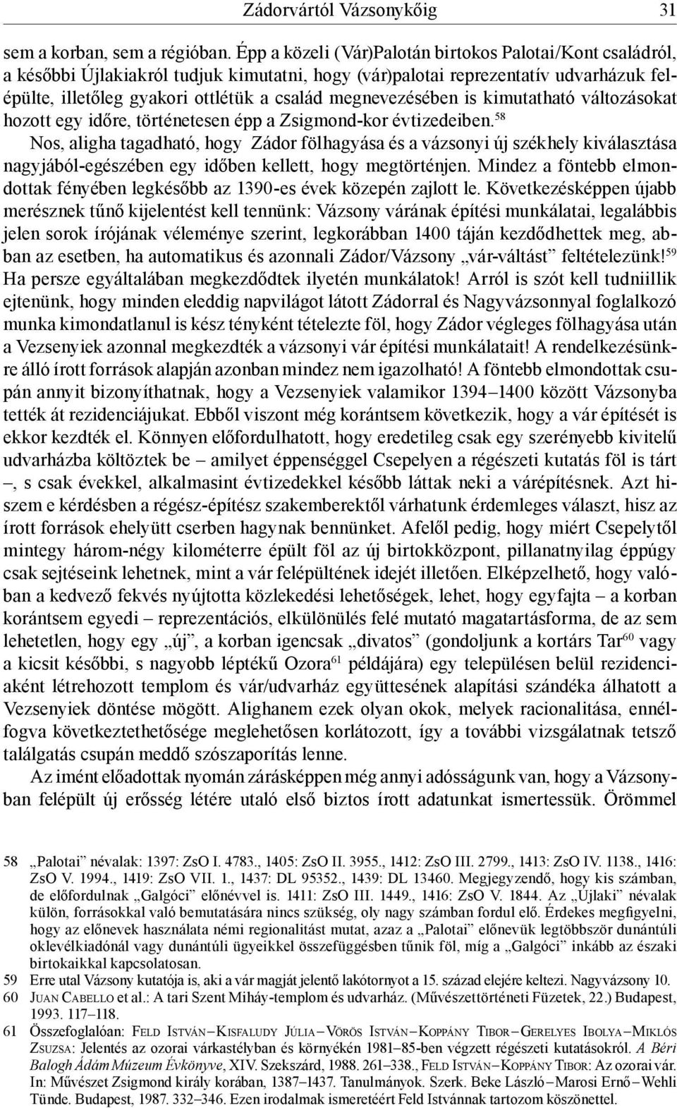 megnevezésében is kimutatható változásokat hozott egy időre, történetesen épp a Zsigmond-kor évtizedeiben.