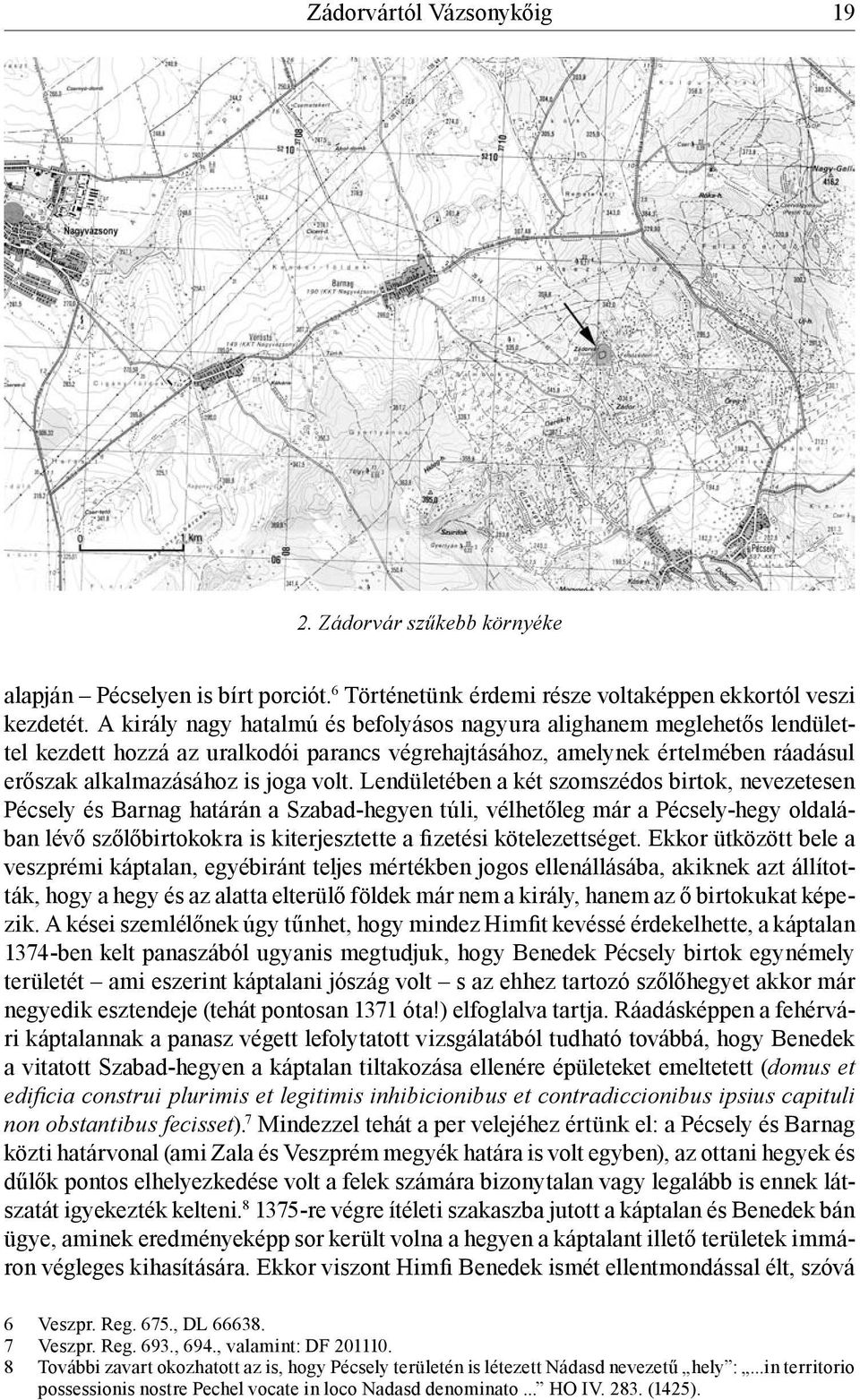 Lendületében a két szomszédos birtok, nevezetesen Pécsely és Barnag határán a Szabad-hegyen túli, vélhetőleg már a Pécsely-hegy oldalában lévő szőlőbirtokokra is kiterjesztette a fizetési