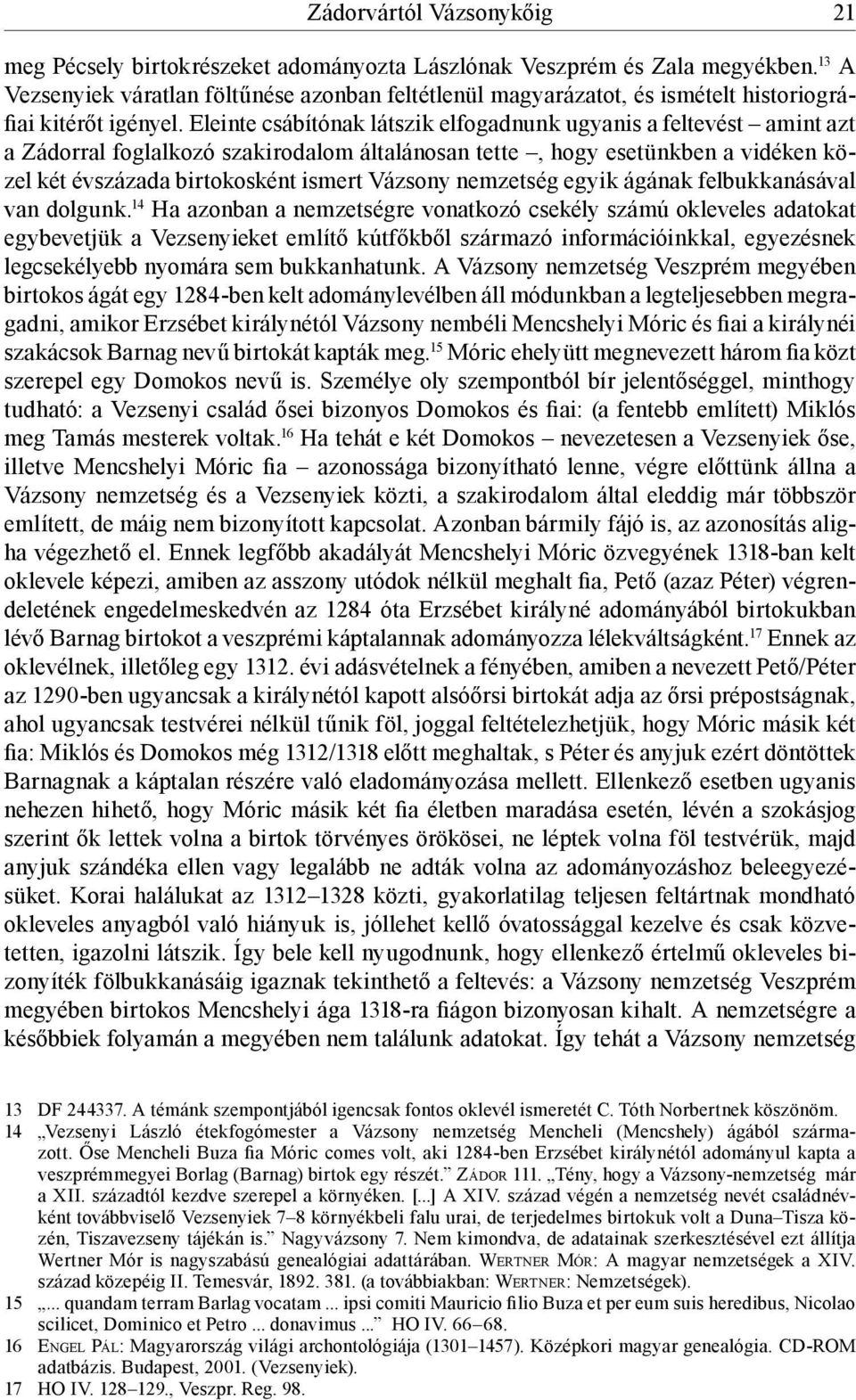 Eleinte csábítónak látszik elfogadnunk ugyanis a feltevést amint azt a Zádorral foglalkozó szakirodalom általánosan tette, hogy esetünkben a vidéken közel két évszázada birtokosként ismert Vázsony