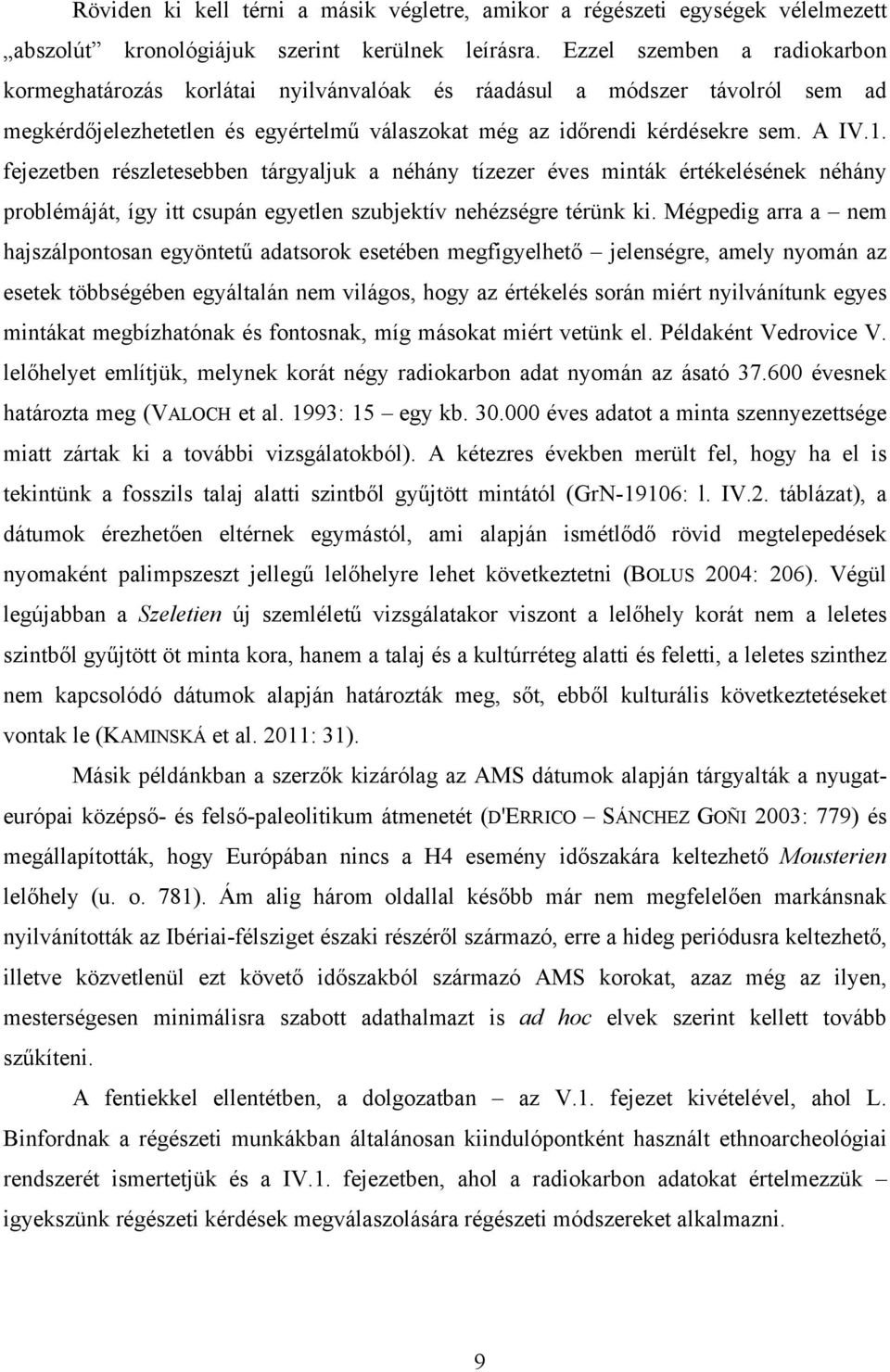 fejezetben részletesebben tárgyaljuk a néhány tízezer éves minták értékelésének néhány problémáját, így itt csupán egyetlen szubjektív nehézségre térünk ki.