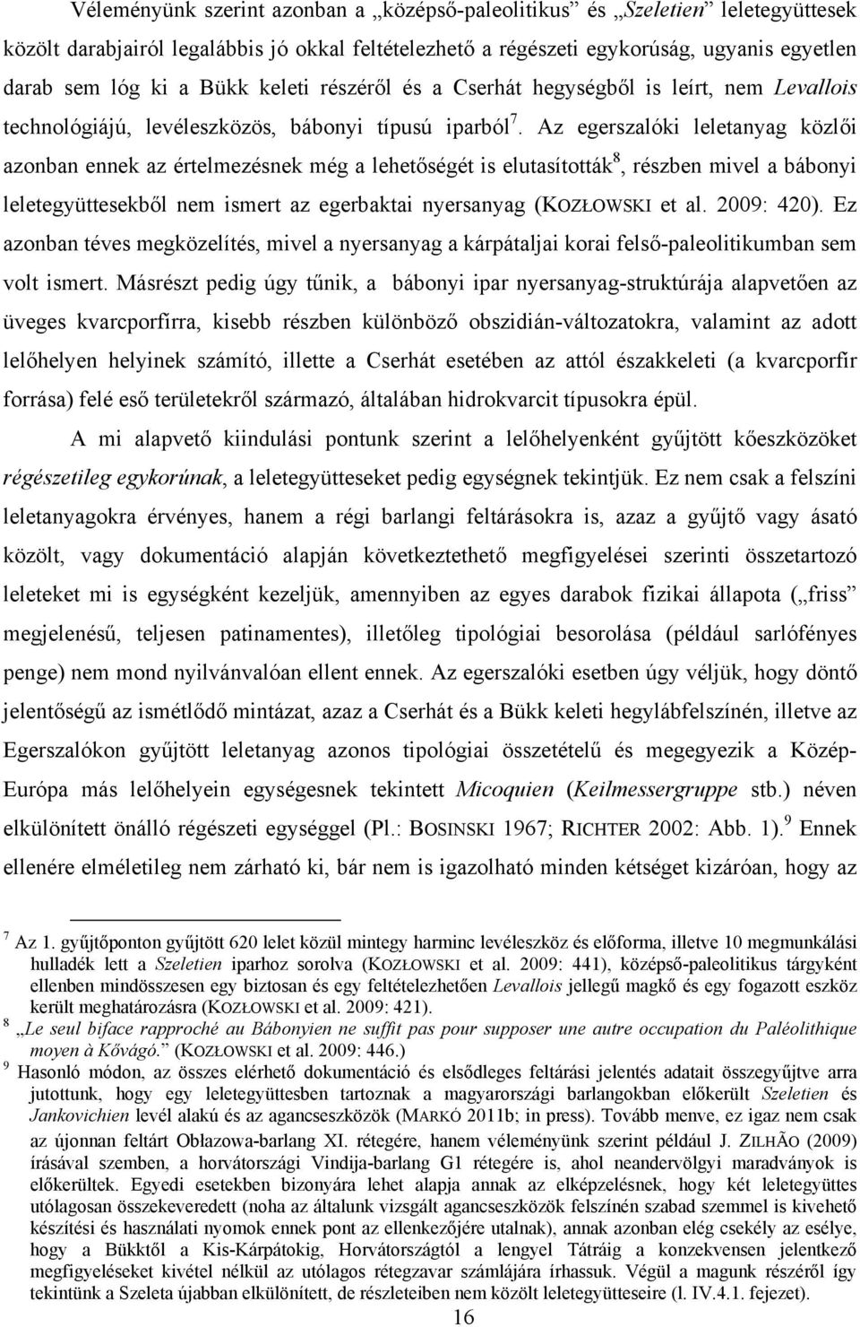 Az egerszalóki leletanyag közlői azonban ennek az értelmezésnek még a lehetőségét is elutasították 8, részben mivel a bábonyi leletegyüttesekből nem ismert az egerbaktai nyersanyag (KOZŁOWSKI et al.