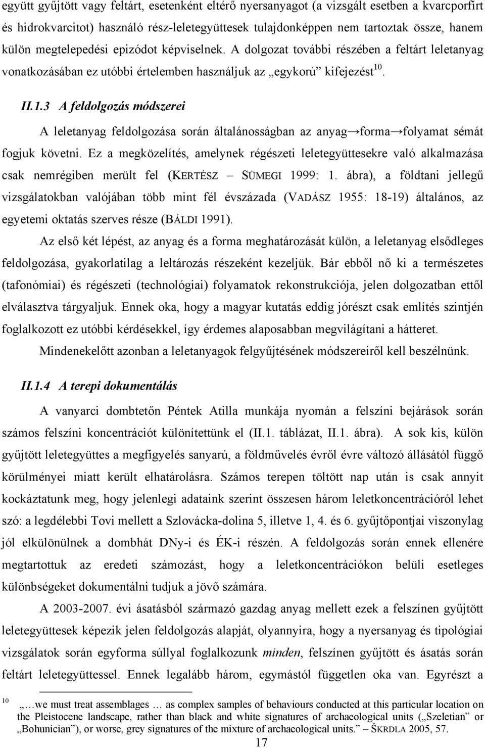 . II.1.3 A feldolgozás módszerei A leletanyag feldolgozása során általánosságban az anyag forma folyamat sémát fogjuk követni.