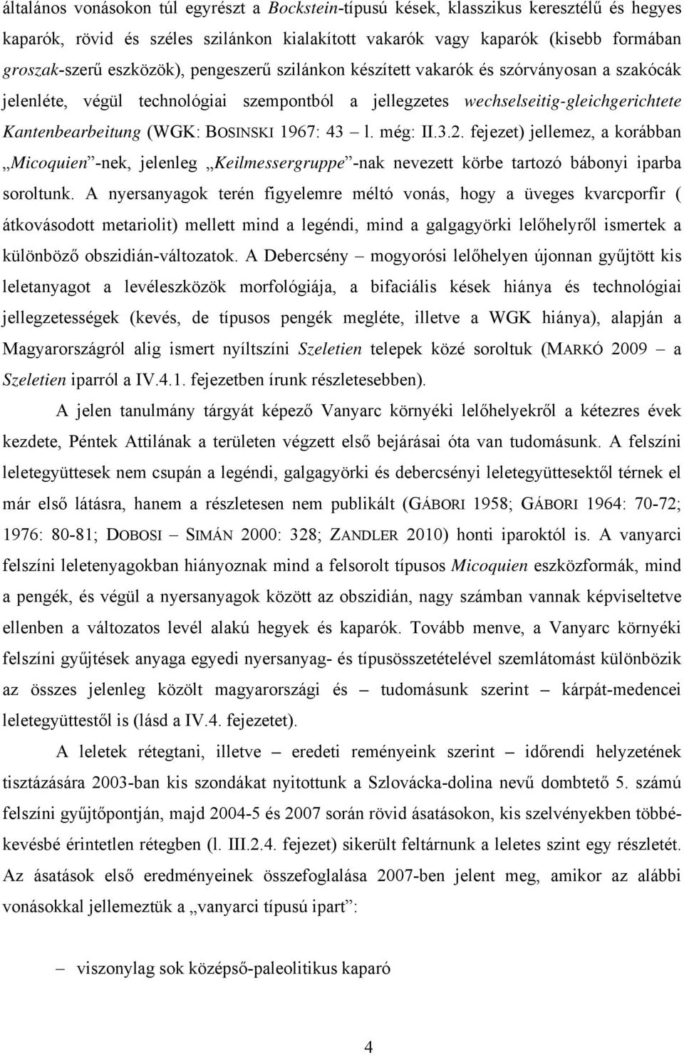 1967: 43 l. még: II.3.2. fejezet) jellemez, a korábban Micoquien -nek, jelenleg Keilmessergruppe -nak nevezett körbe tartozó bábonyi iparba soroltunk.