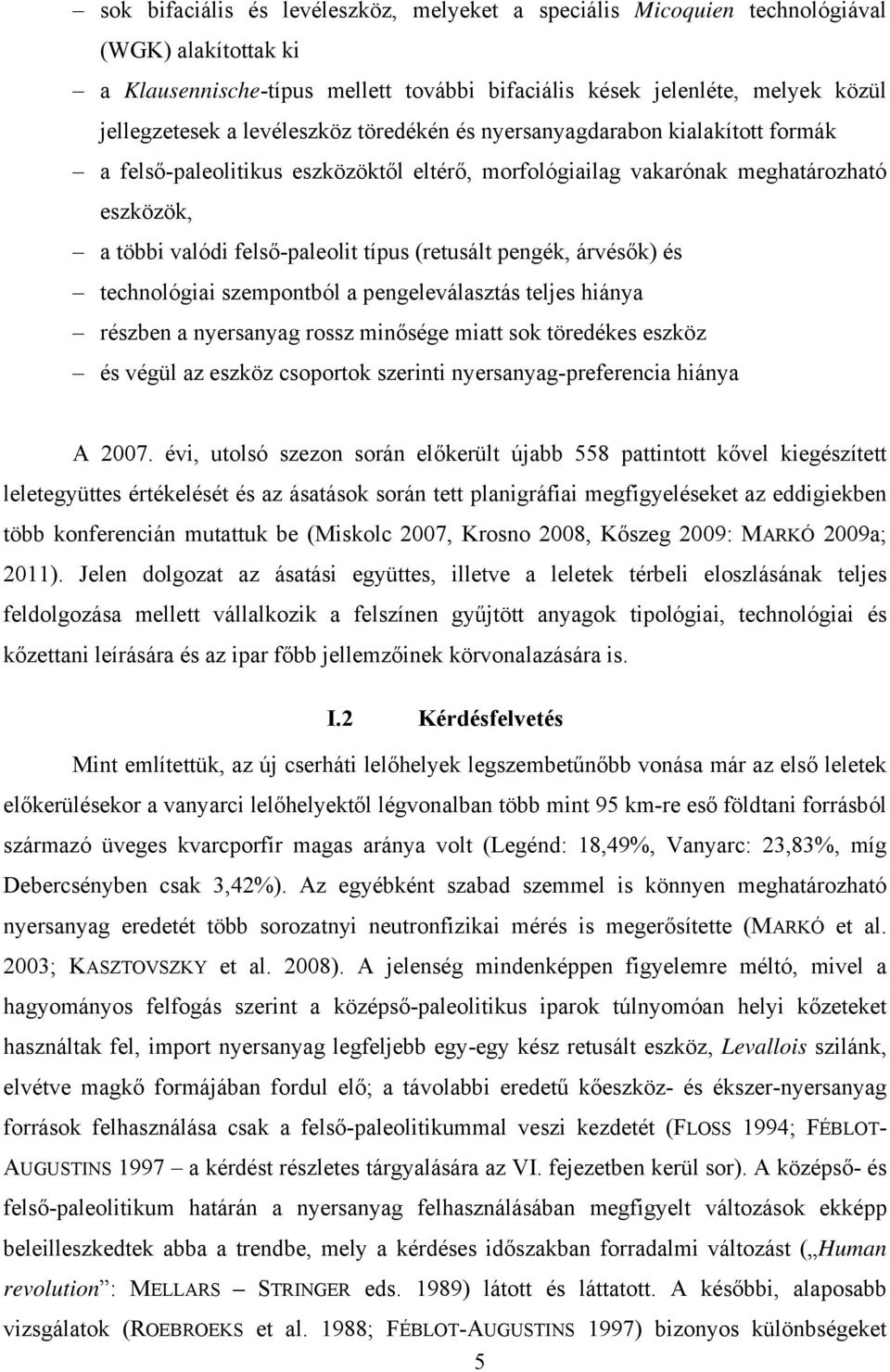 pengék, árvésők) és technológiai szempontból a pengeleválasztás teljes hiánya részben a nyersanyag rossz minősége miatt sok töredékes eszköz és végül az eszköz csoportok szerinti