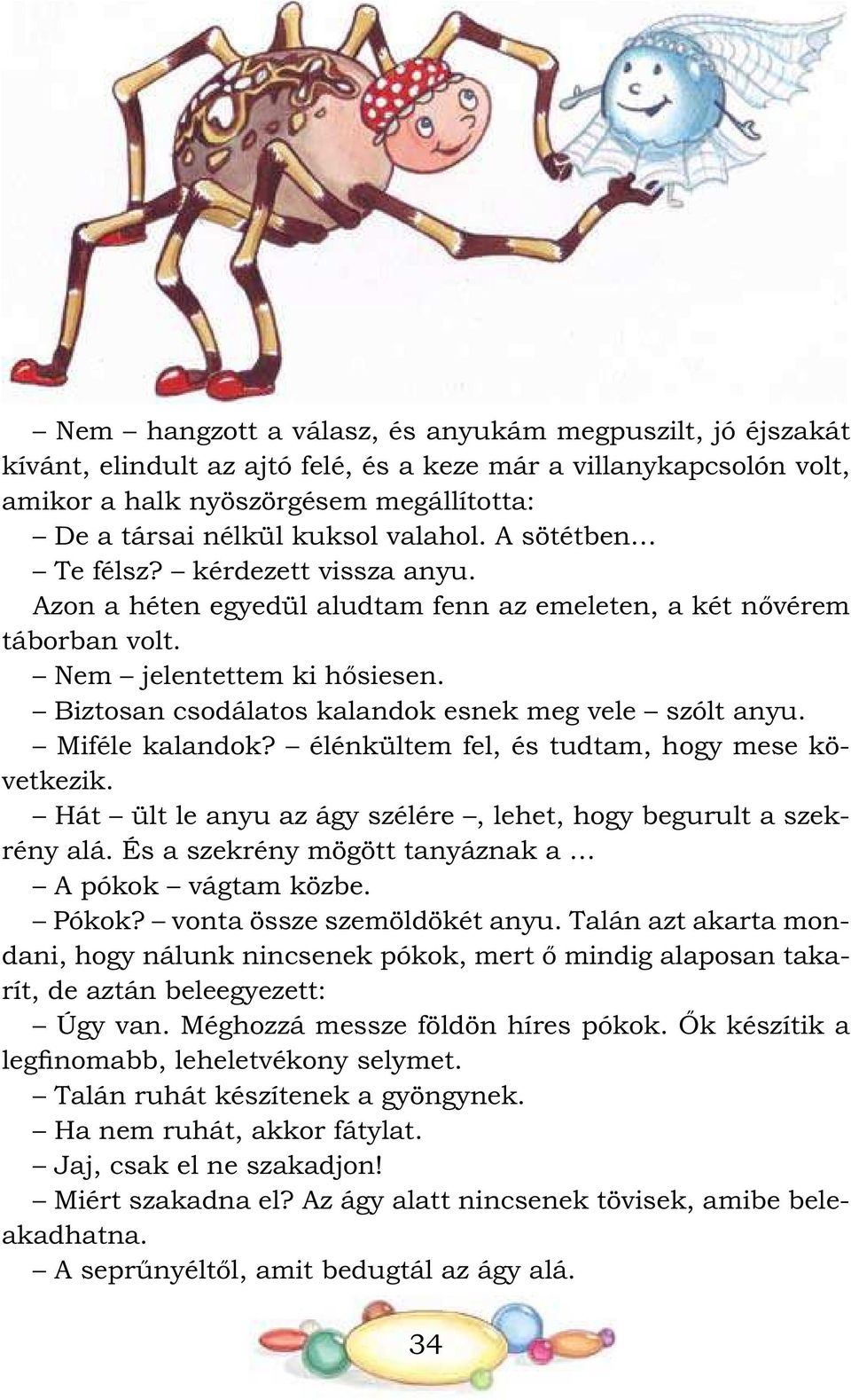 Biztosan csodálatos kalandok esnek meg vele szólt anyu. Miféle kalandok? élénkültem fel, és tudtam, hogy mese következik. Hát ült le anyu az ágy szélére, lehet, hogy begurult a szekrény alá.