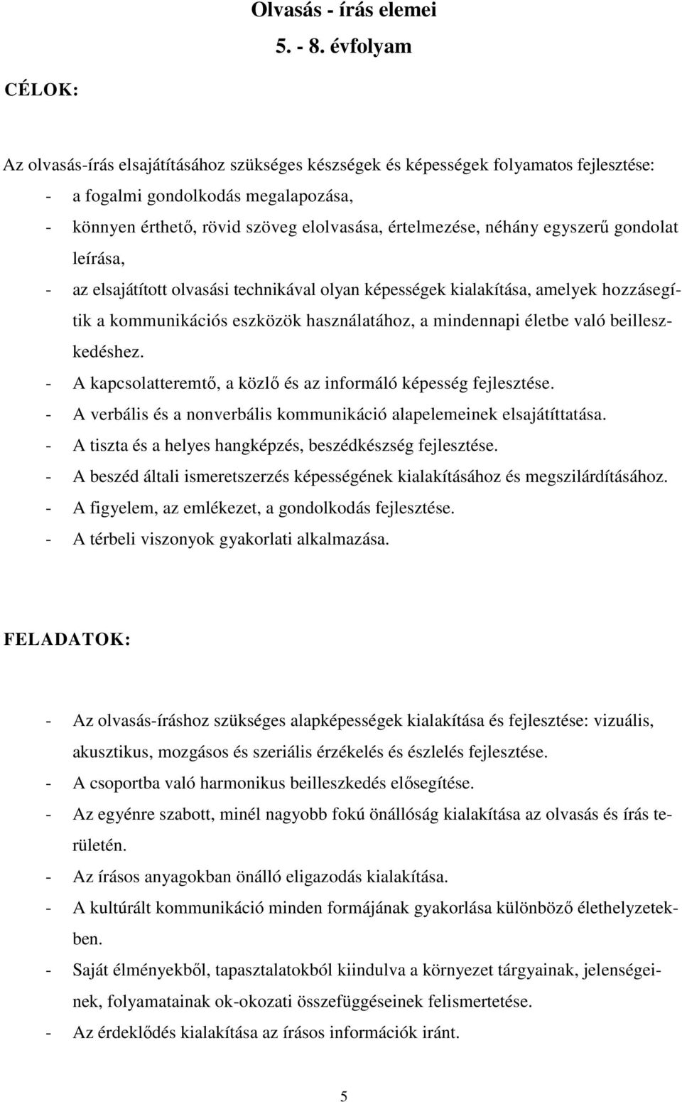 értelmezése, néhány egyszerő gondolat leírása, - az elsajátított olvasási technikával olyan képességek kialakítása, amelyek hozzásegítik a kommunikációs eszközök használatához, a mindennapi életbe