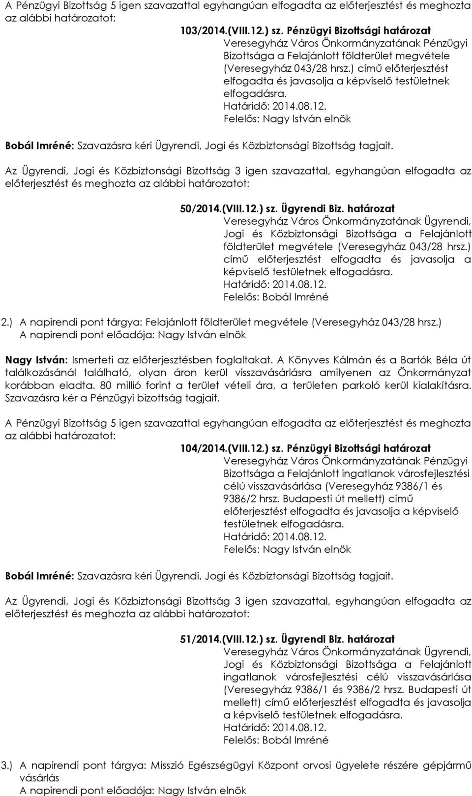 ) A napirendi pont tárgya: Felajánlott földterület megvétele (Veresegyház 043/28 hrsz.) Nagy István: Ismerteti az előterjesztésben foglaltakat.