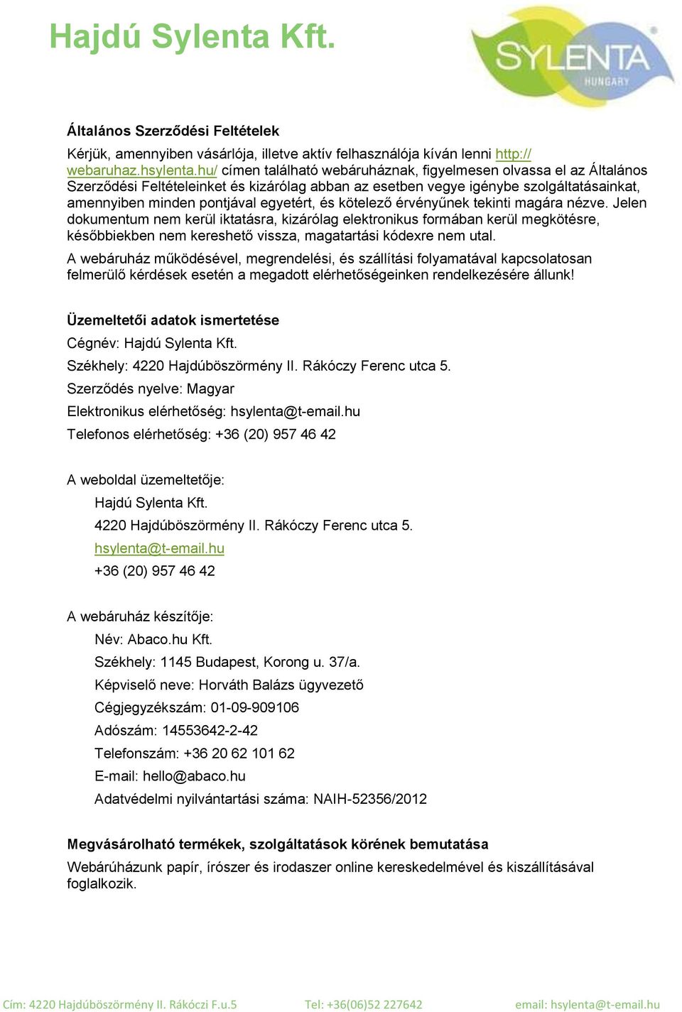 és kötelező érvényűnek tekinti magára nézve. Jelen dokumentum nem kerül iktatásra, kizárólag elektronikus formában kerül megkötésre, későbbiekben nem kereshető vissza, magatartási kódexre nem utal.