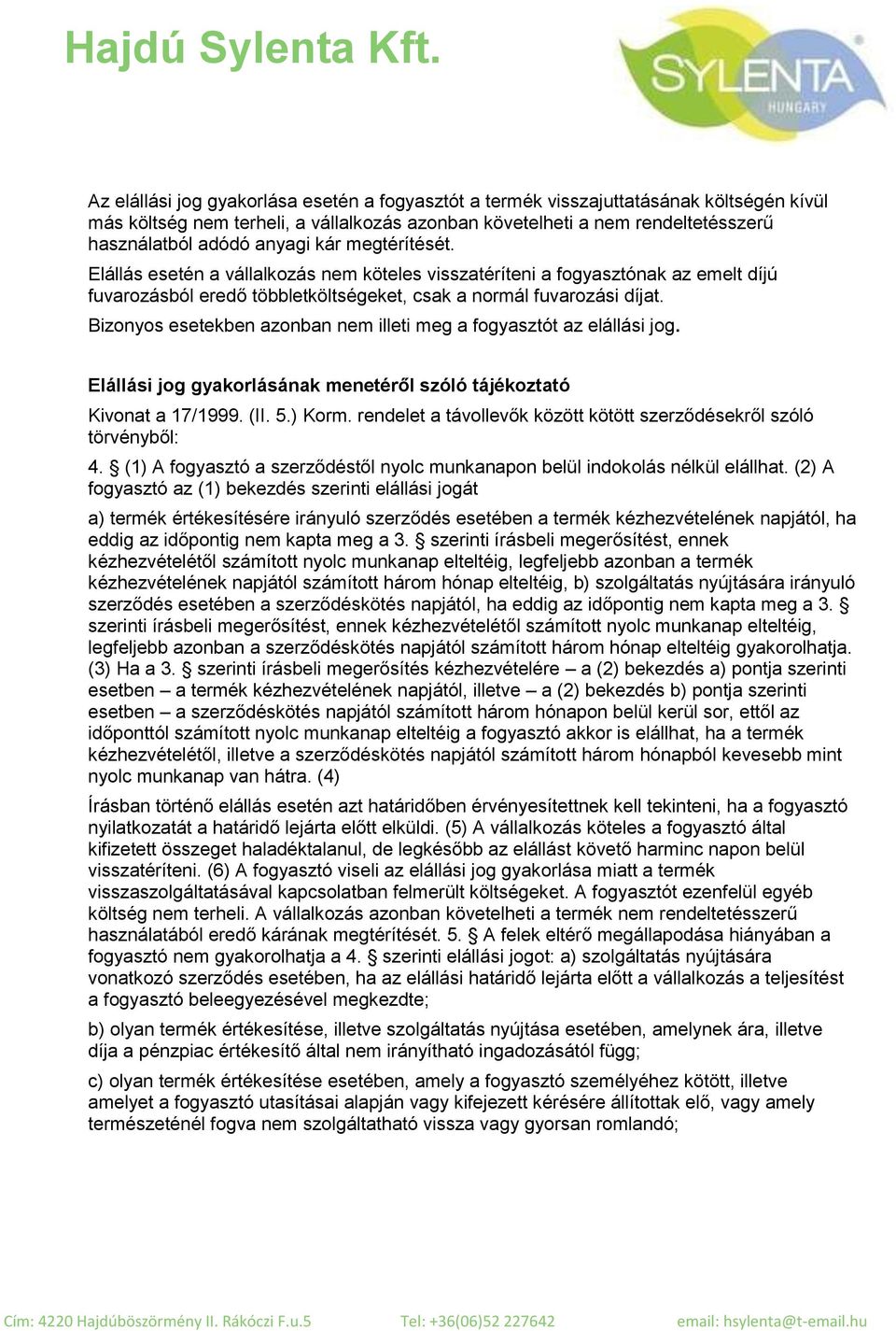 Bizonyos esetekben azonban nem illeti meg a fogyasztót az elállási jog. Elállási jog gyakorlásának menetéről szóló tájékoztató Kivonat a 17/1999. (II. 5.) Korm.