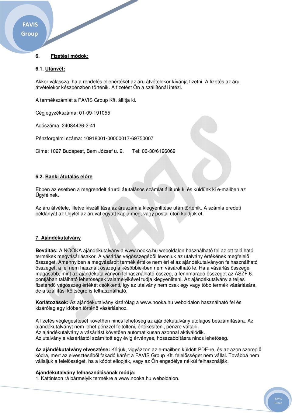 084426-2-41 Pénzforgalmi száma: 10918001-00000017-69750007 Címe: 1027 Budapest, Bem József u. 9. Tel: 06-30/6196069 6.2. Banki átutalás előre Ebben az esetben a megrendelt áruról átutalásos számlát állítunk ki és küldünk ki e-mailben az Ügyfélnek.