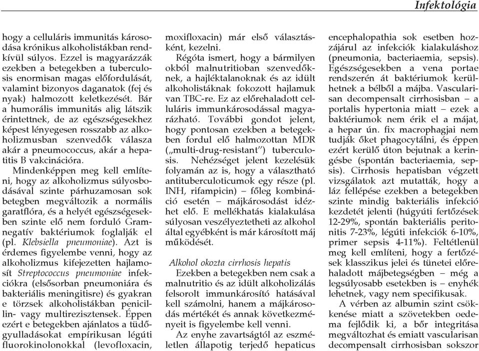 Bár a humorális immunitás alig látszik érintettnek, de az egészségesekhez képest lényegesen rosszabb az alkoholizmusban szenved"k válasza akár a pneumococcus, akár a hepatitis B vakcinációra.