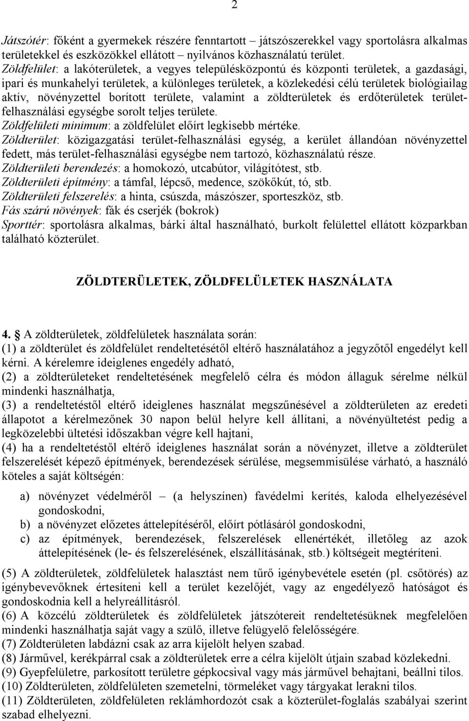 növényzettel borított területe, valamint a zöldterületek és erdőterületek területfelhasználási egységbe sorolt teljes területe. Zöldfelületi minimum: a zöldfelület előírt legkisebb mértéke.