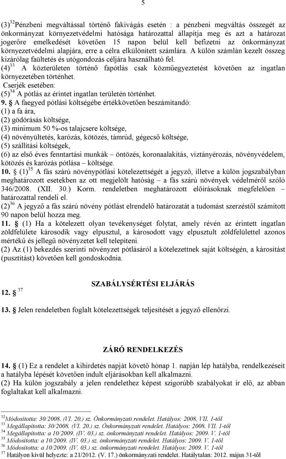 A külön számlán kezelt összeg kizárólag faültetés és utógondozás céljára használható fel. (4) 33 A közterületen történő fapótlás csak közműegyeztetést követően az ingatlan környezetében történhet.