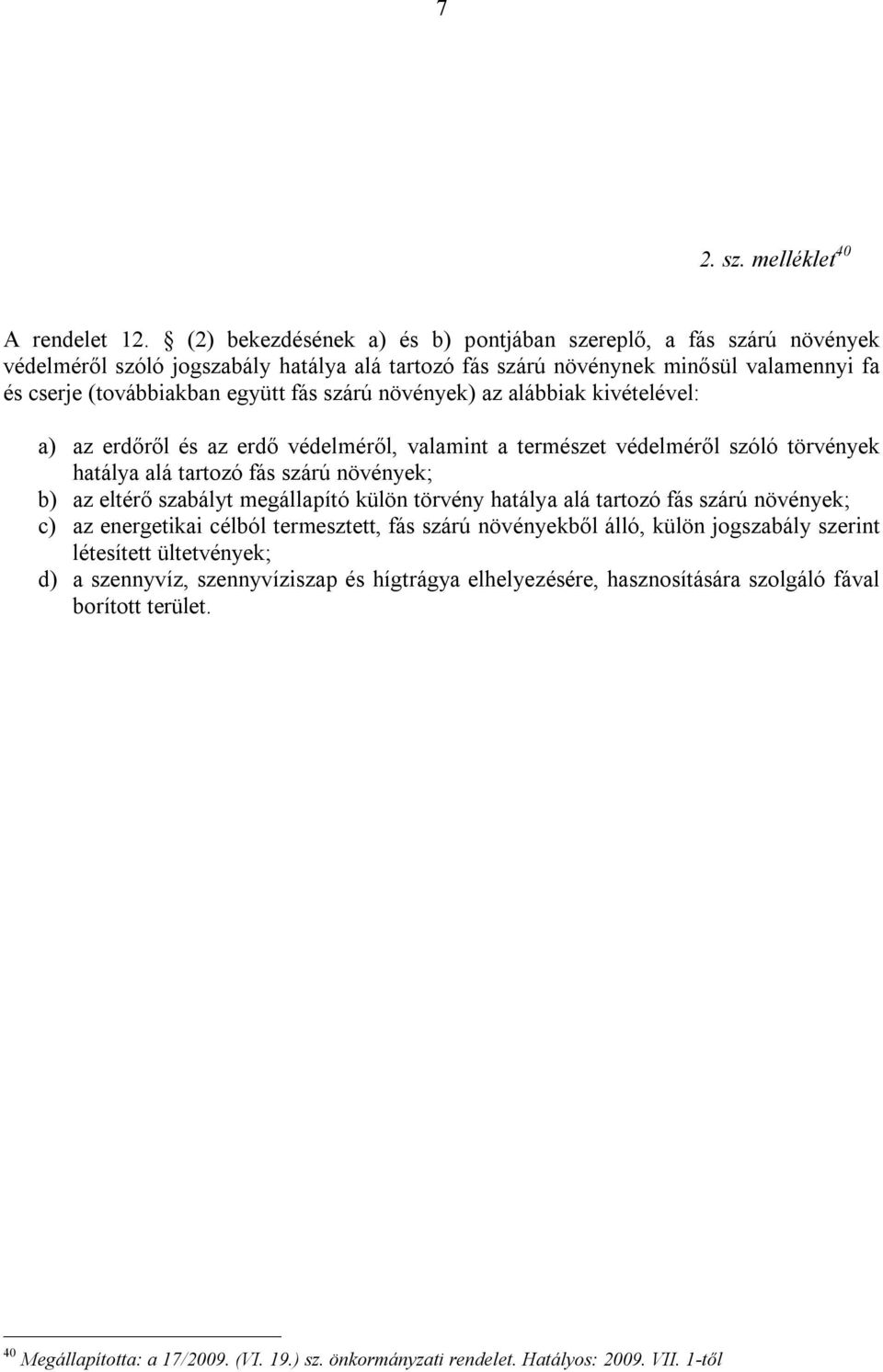 növények) az alábbiak kivételével: a) az erdőről és az erdő védelméről, valamint a természet védelméről szóló törvények hatálya alá tartozó fás szárú növények; b) az eltérő szabályt megállapító külön