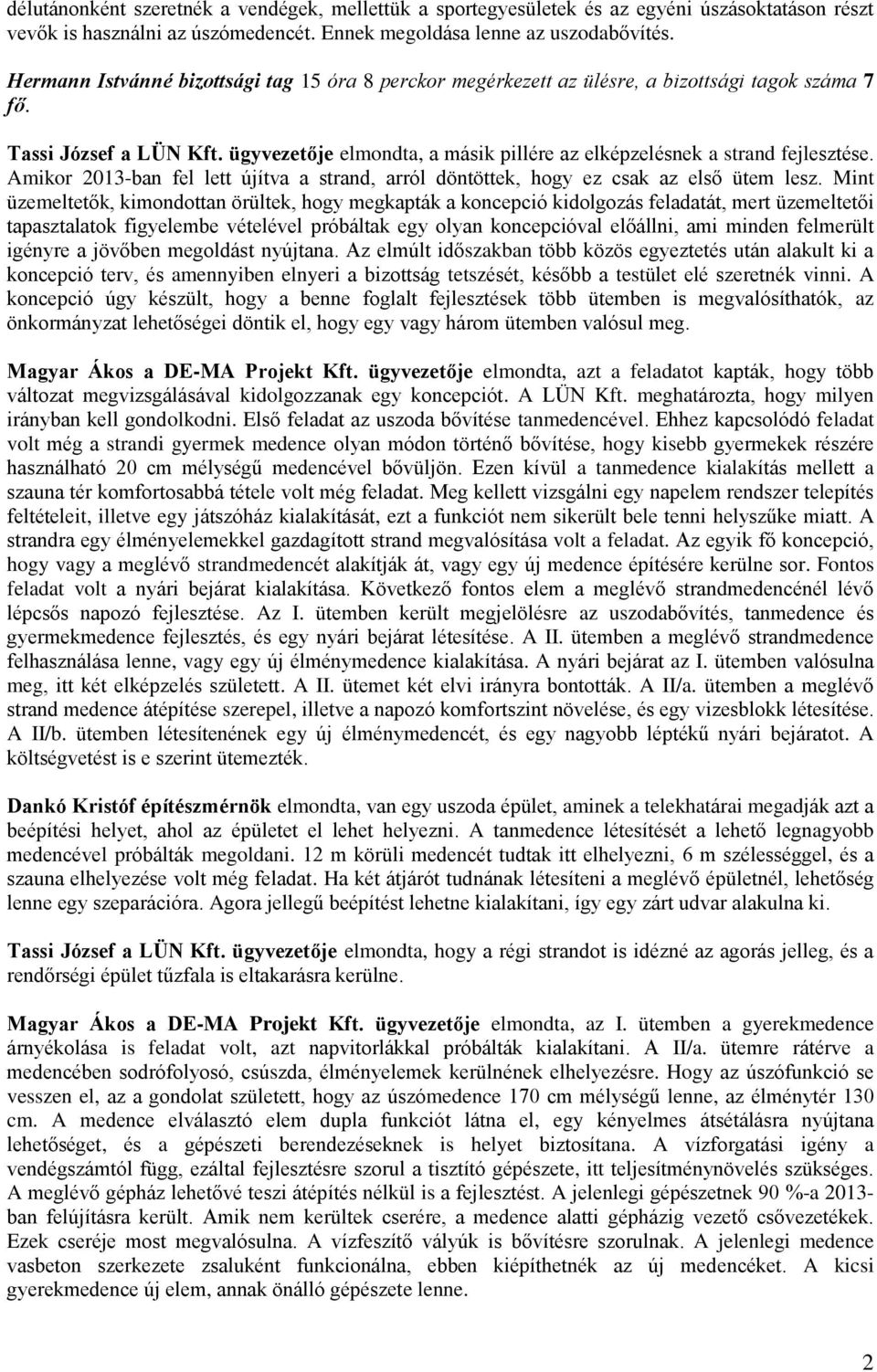 ügyvezetője elmondta, a másik pillére az elképzelésnek a strand fejlesztése. Amikor 2013-ban fel lett újítva a strand, arról döntöttek, hogy ez csak az első ütem lesz.