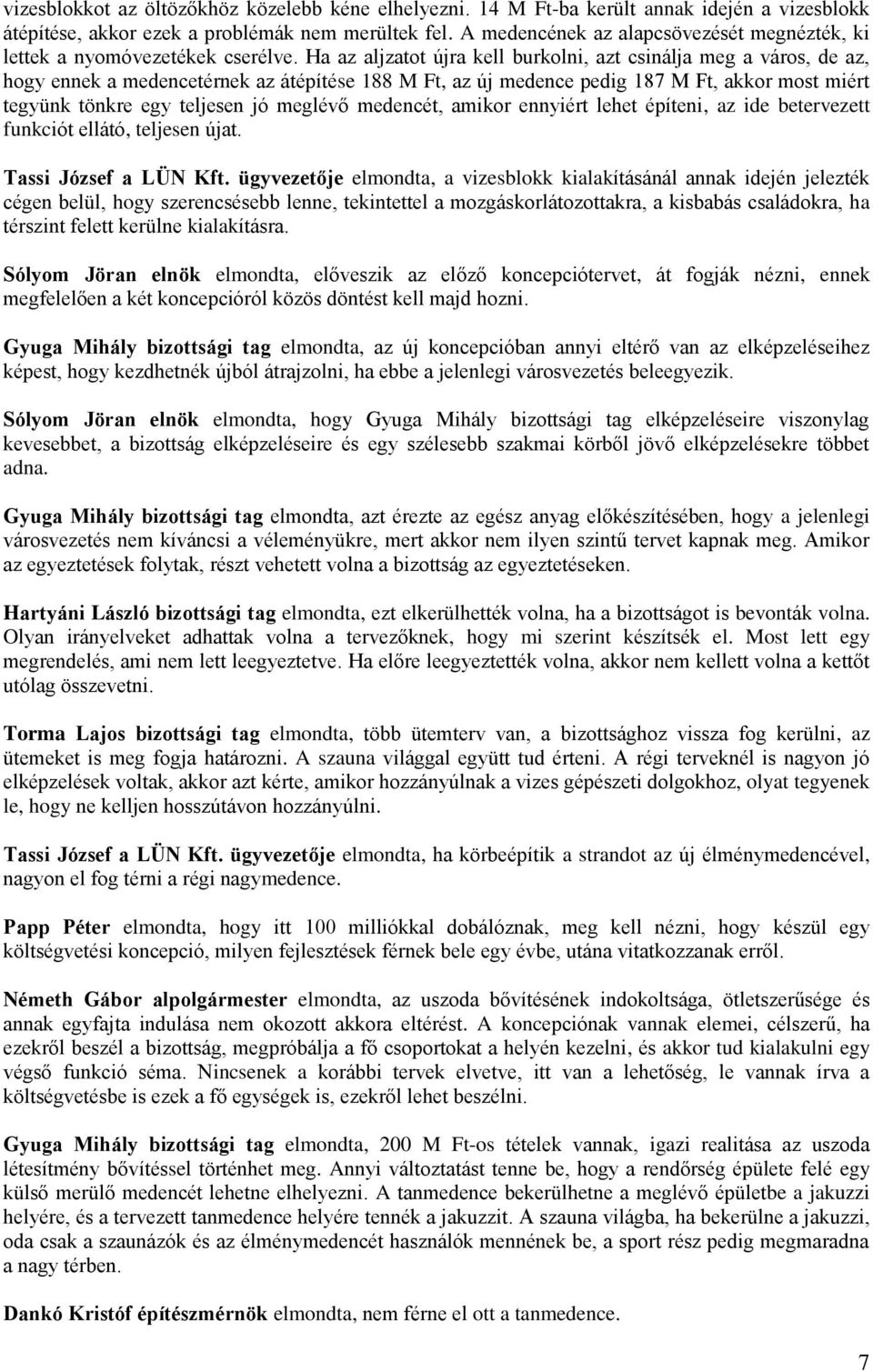 Ha az aljzatot újra kell burkolni, azt csinálja meg a város, de az, hogy ennek a medencetérnek az átépítése 188 M Ft, az új medence pedig 187 M Ft, akkor most miért tegyünk tönkre egy teljesen jó