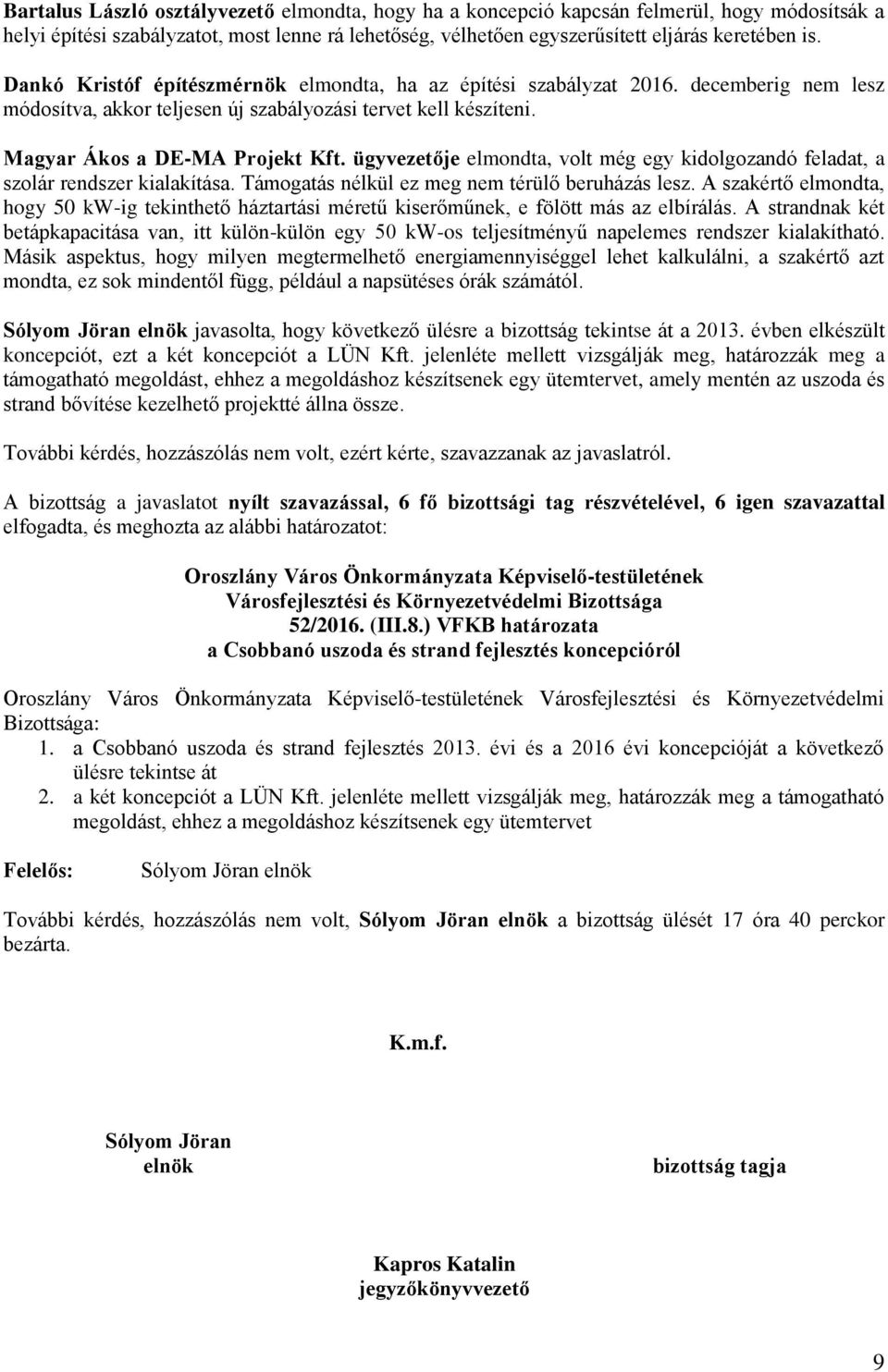 ügyvezetője elmondta, volt még egy kidolgozandó feladat, a szolár rendszer kialakítása. Támogatás nélkül ez meg nem térülő beruházás lesz.