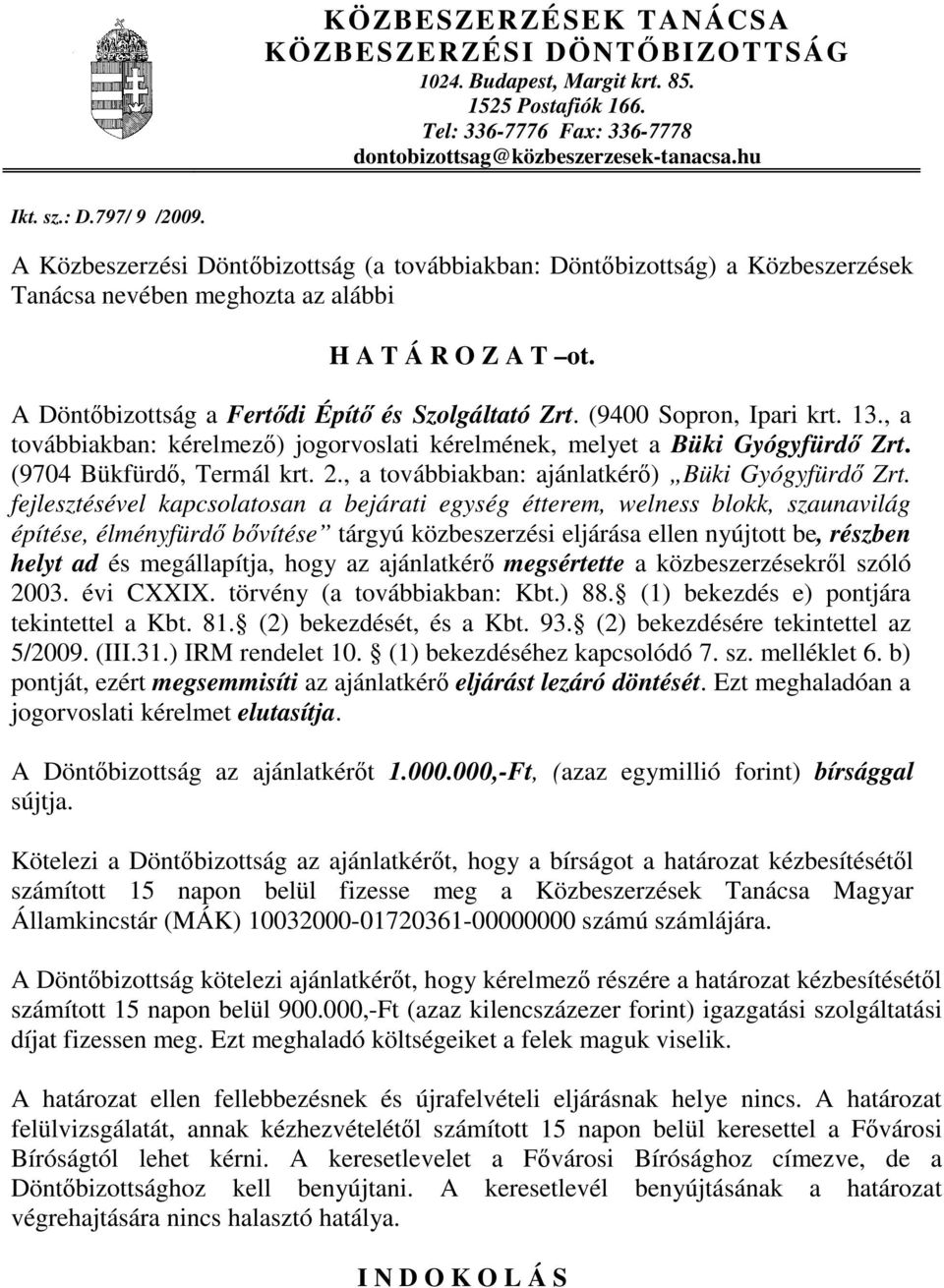 (9400 Sopron, Ipari krt. 13., a továbbiakban: kérelmező) jogorvoslati kérelmének, melyet a Büki Gyógyfürdő Zrt. (9704 Bükfürdő, Termál krt. 2., a továbbiakban: ajánlatkérő) Büki Gyógyfürdő Zrt.