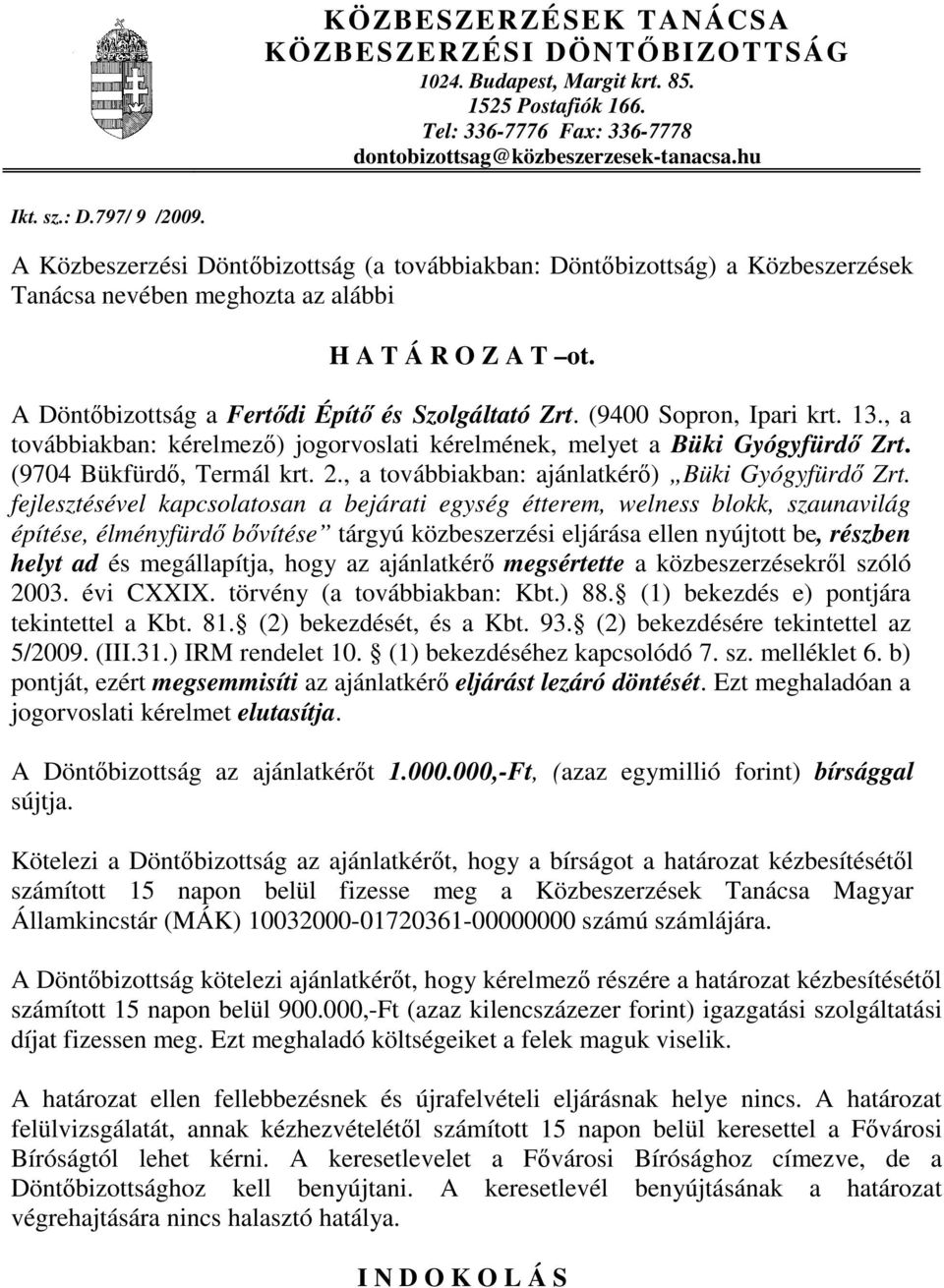 (9400 Sopron, Ipari krt. 13., a továbbiakban: kérelmező) jogorvoslati kérelmének, melyet a Büki Gyógyfürdő Zrt. (9704 Bükfürdő, Termál krt. 2., a továbbiakban: ajánlatkérő) Büki Gyógyfürdő Zrt.