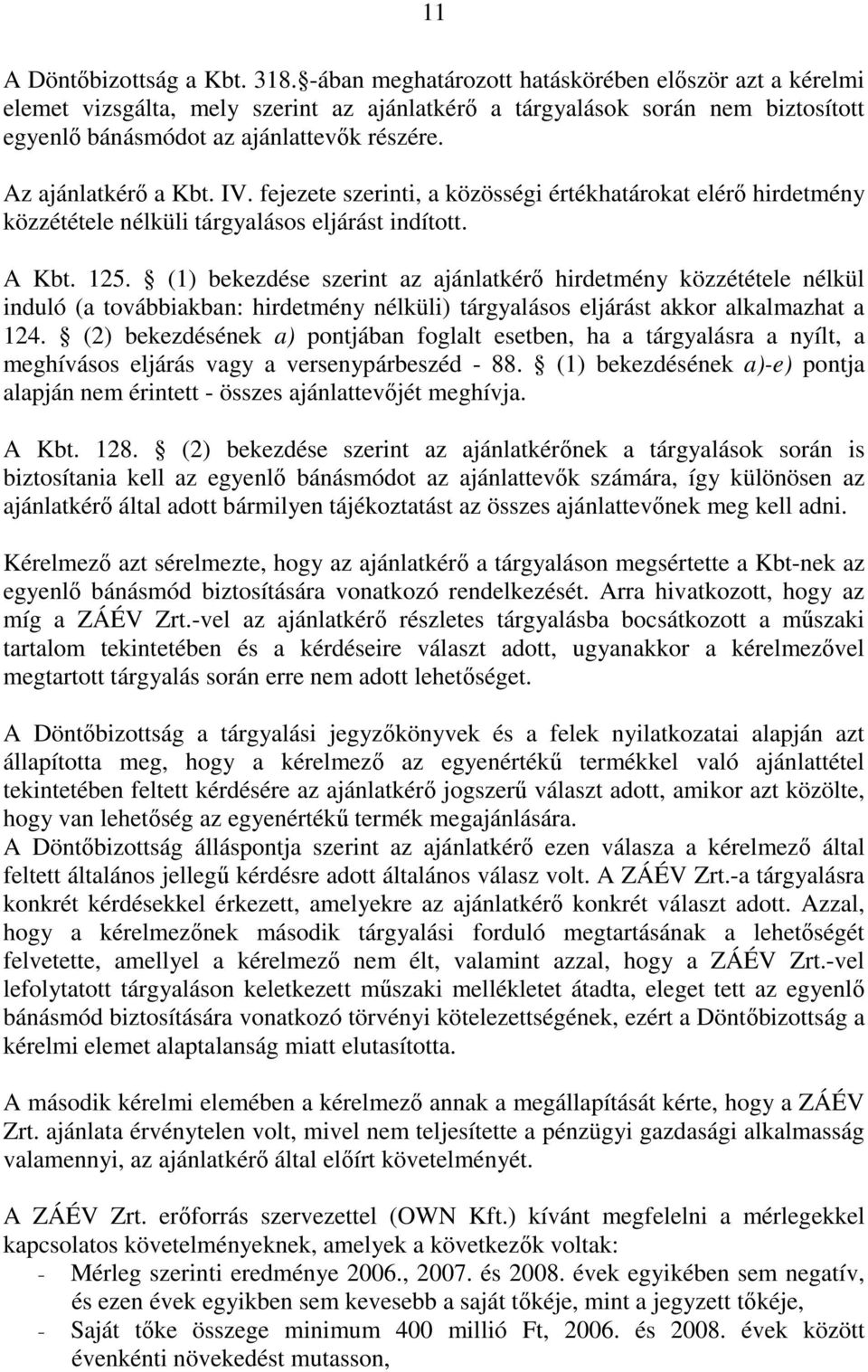 Az ajánlatkérő a Kbt. IV. fejezete szerinti, a közösségi értékhatárokat elérő hirdetmény közzététele nélküli tárgyalásos eljárást indított. A Kbt. 125.