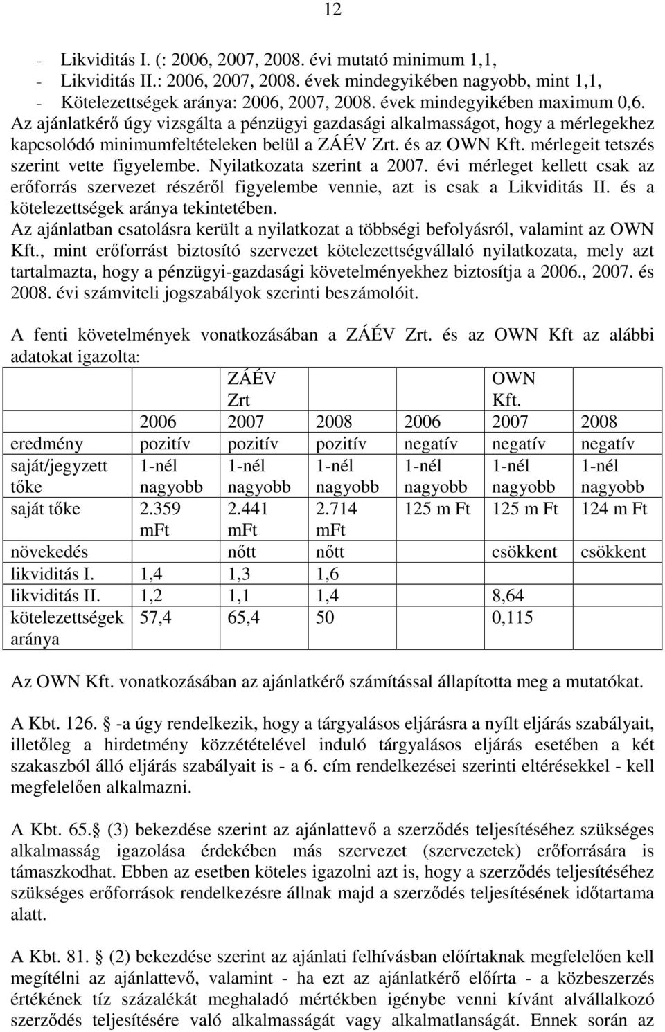 mérlegeit tetszés szerint vette figyelembe. Nyilatkozata szerint a 2007. évi mérleget kellett csak az erőforrás szervezet részéről figyelembe vennie, azt is csak a Likviditás II.