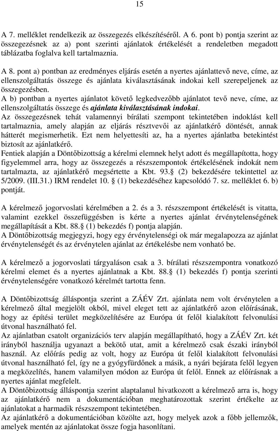 pont a) pontban az eredményes eljárás esetén a nyertes ajánlattevő neve, címe, az ellenszolgáltatás összege és ajánlata kiválasztásának indokai kell szerepeljenek az összegezésben.