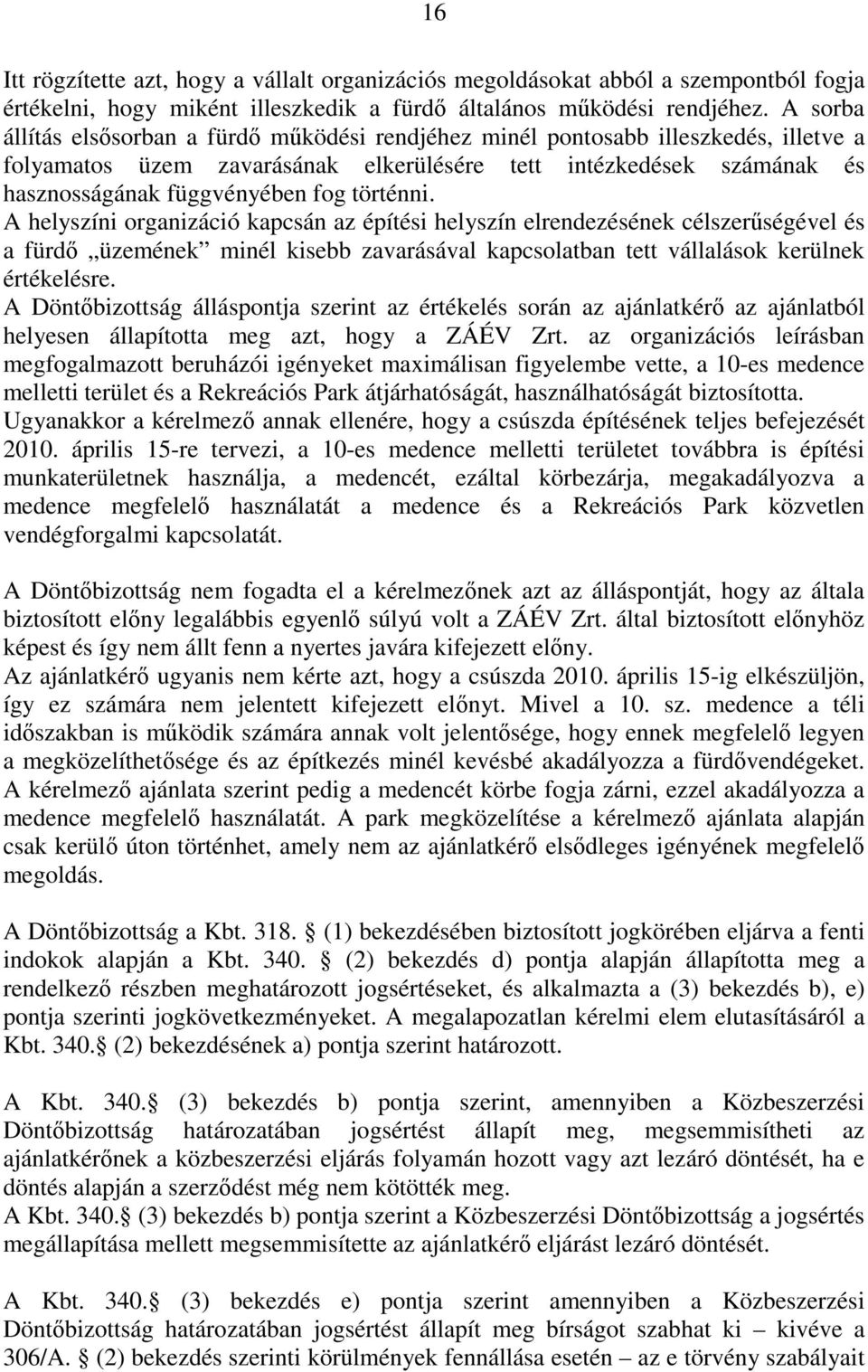 történni. A helyszíni organizáció kapcsán az építési helyszín elrendezésének célszerűségével és a fürdő üzemének minél kisebb zavarásával kapcsolatban tett vállalások kerülnek értékelésre.