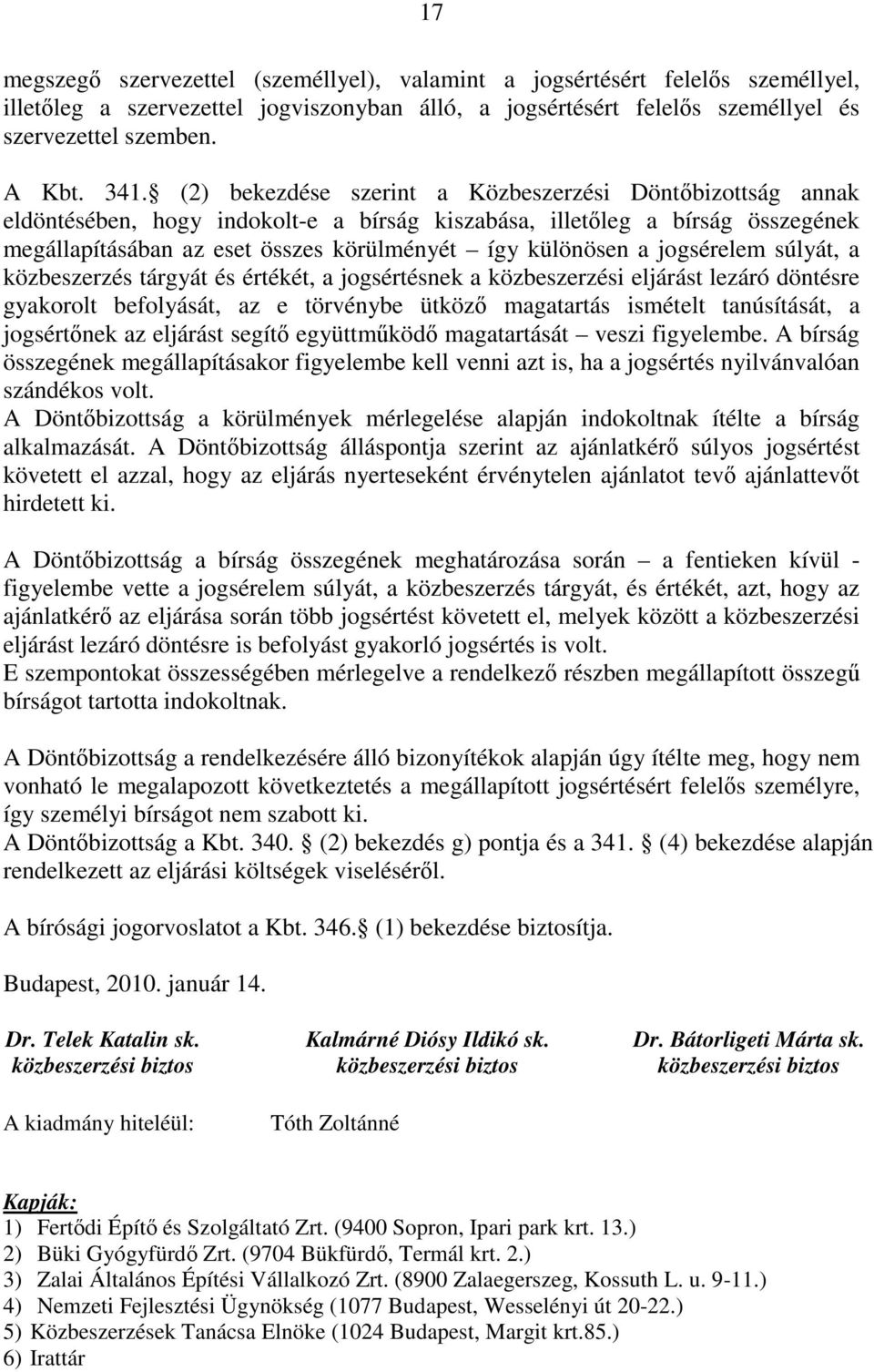 jogsérelem súlyát, a közbeszerzés tárgyát és értékét, a jogsértésnek a közbeszerzési eljárást lezáró döntésre gyakorolt befolyását, az e törvénybe ütköző magatartás ismételt tanúsítását, a