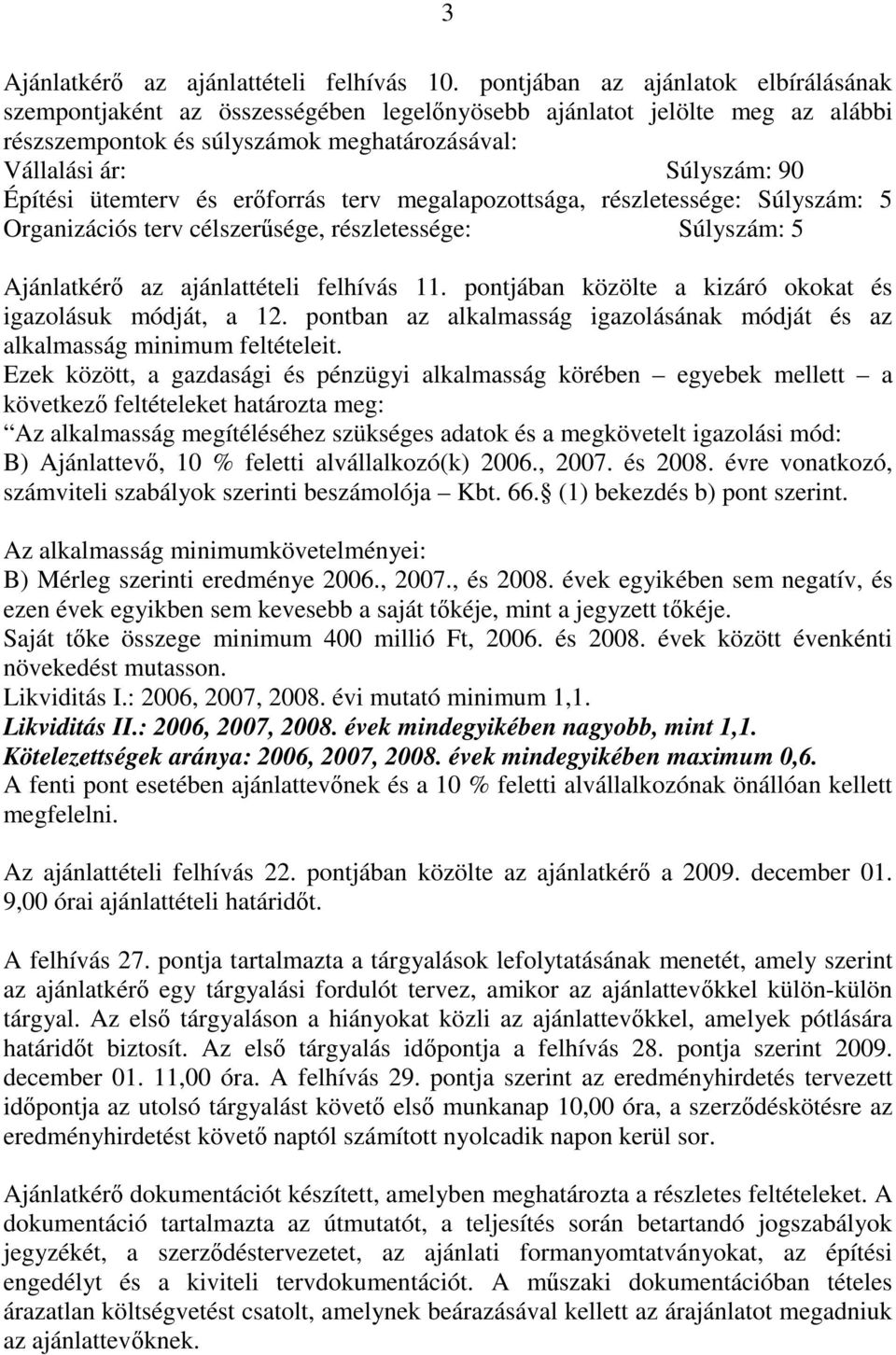 ütemterv és erőforrás terv megalapozottsága, részletessége: Súlyszám: 5 Organizációs terv célszerűsége, részletessége: Súlyszám: 5 Ajánlatkérő az ajánlattételi felhívás 11.