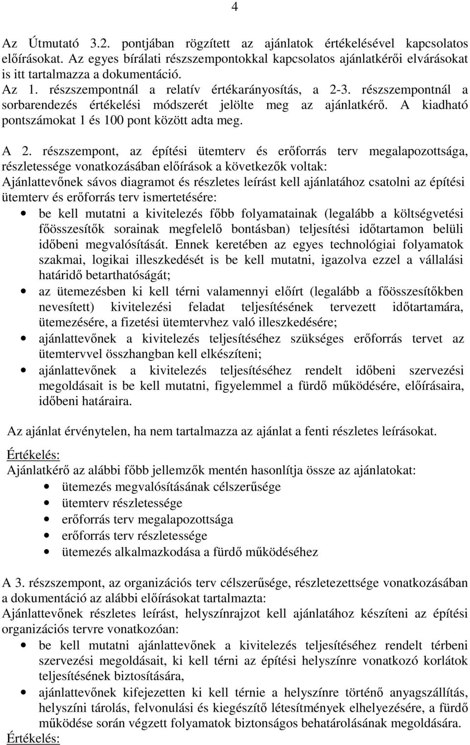 részszempont, az építési ütemterv és erőforrás terv megalapozottsága, részletessége vonatkozásában előírások a következők voltak: Ajánlattevőnek sávos diagramot és részletes leírást kell ajánlatához