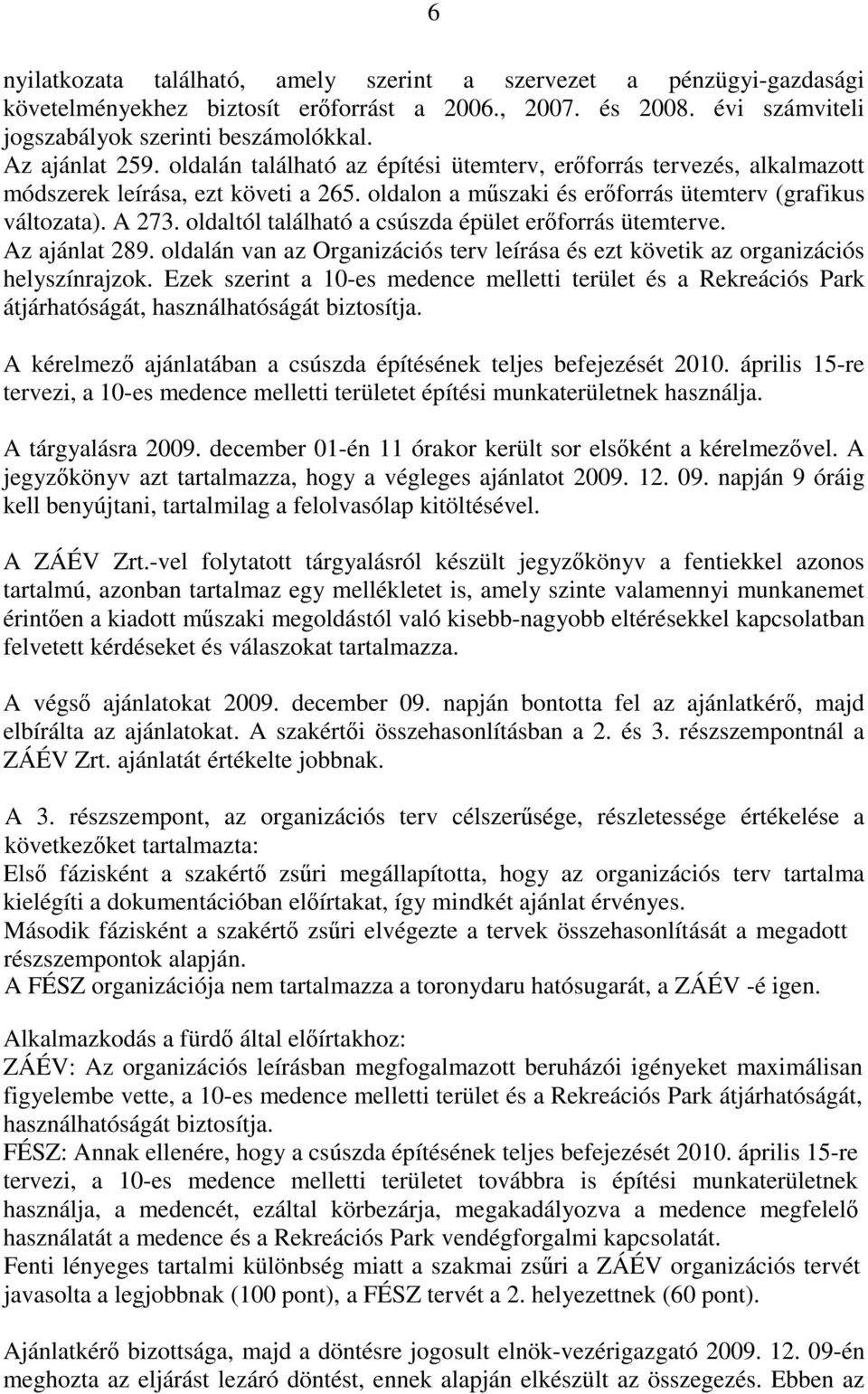 oldaltól található a csúszda épület erőforrás ütemterve. Az ajánlat 289. oldalán van az Organizációs terv leírása és ezt követik az organizációs helyszínrajzok.