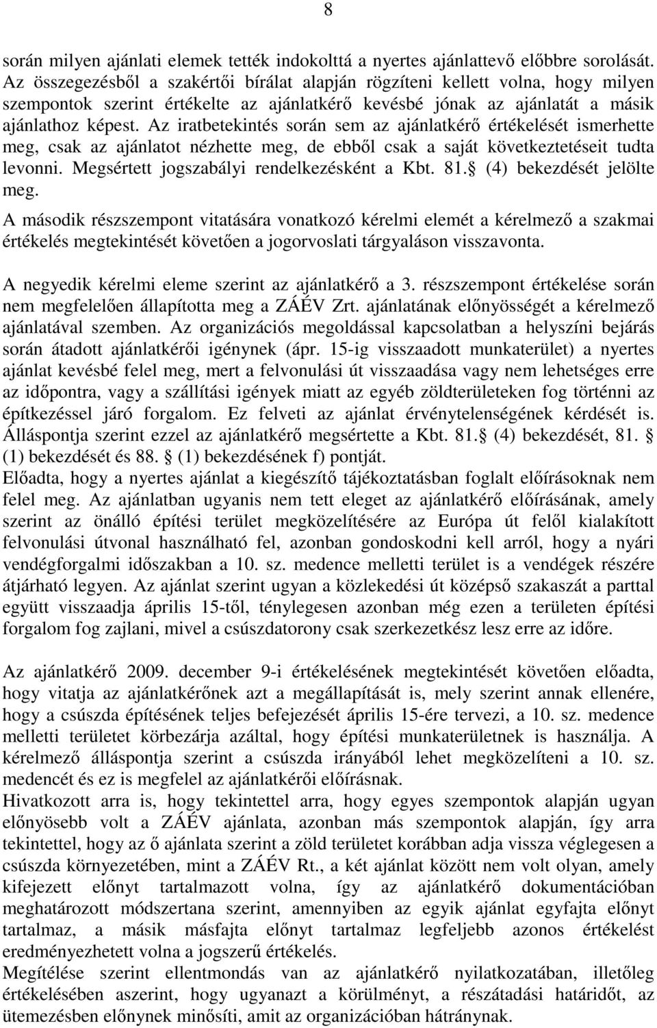 Az iratbetekintés során sem az ajánlatkérő értékelését ismerhette meg, csak az ajánlatot nézhette meg, de ebből csak a saját következtetéseit tudta levonni.