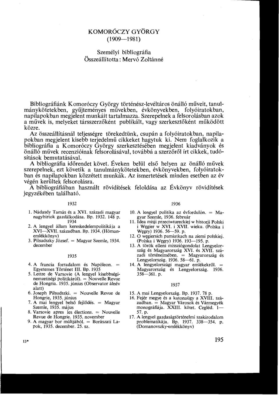összeállításnál teljességre törekedtünk, csupán a folyóiratokban, napilapokban megjelent kisebb terjedelmű cikkeket hagytuk ki Nem foglalkozik a bibliográfia a Komoróczy György szerkesztésében