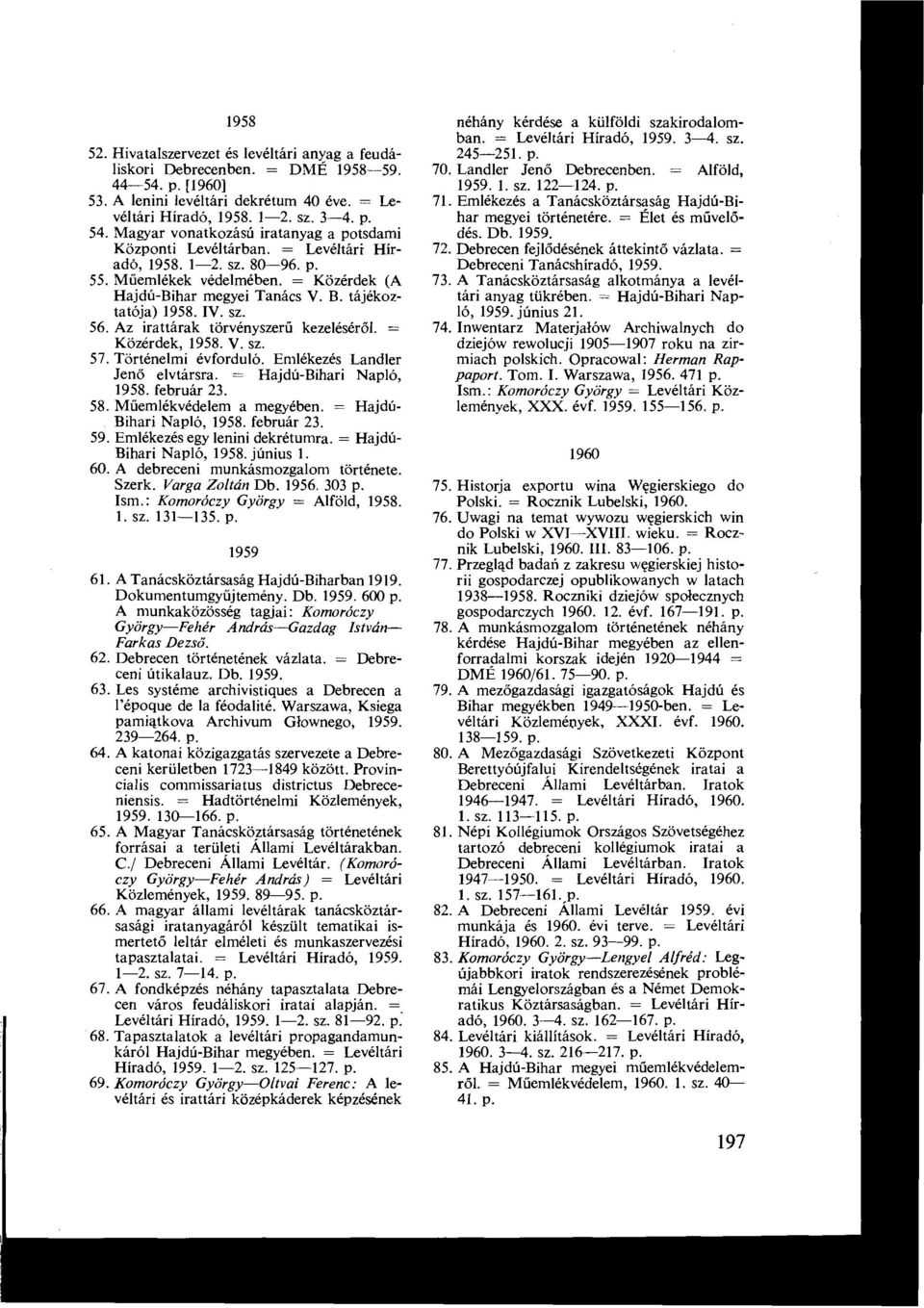 a potsdami Központi Levéltárban = Levéltári Híradó, 19581-2 sz 80-96 p 55 Műemlékek védelmében = Közérdek (A Hajdú-Bihar megyei Tanács V B tájékoztatója) 1958 IV sz 56 Az irattárak törvényszerű