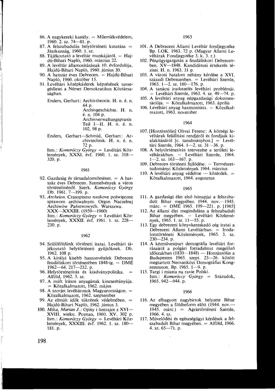 a Német Demokratikus Köztársaságban Enders, Gerhart : Archivtheorie H n é n 64 p Archivgeschichte H n é n 104 p Archivverwaltungspraxis Teil I-II H n é n 102, 98 p Enders, Gerhart-Schmid, Gerham :