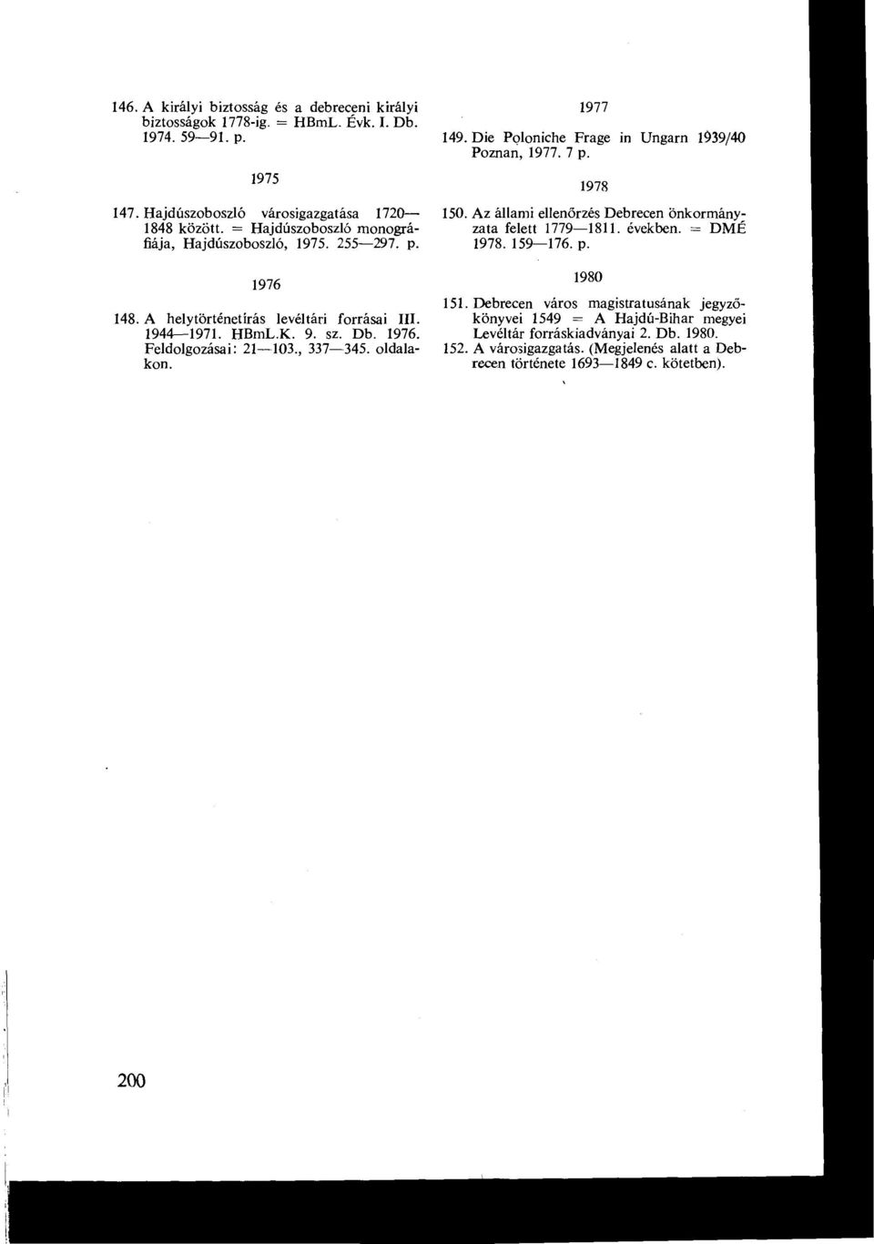 149 Die Poloniche Frage in Ungarn 1939/40 Poznan, 1977 7 p 1978 150 Az állami ellenőrzés Debrecen önkormány, zata felett 1779-1811 években = DME 1978 159-176 p 1980 151