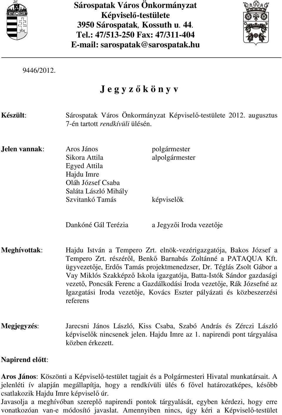 Jelen vannak: Aros János polgármester Sikora Attila alpolgármester Egyed Attila Hajdu Imre Oláh József Csaba Saláta László Mihály Szvitankó Tamás képviselık Dankóné Gál Terézia a Jegyzıi Iroda