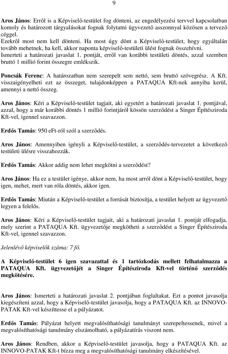 Ismerteti a határozati javaslat 1. pontját, errıl van korábbi testületi döntés, azzal szemben bruttó 1 millió forint összegre emlékszik.