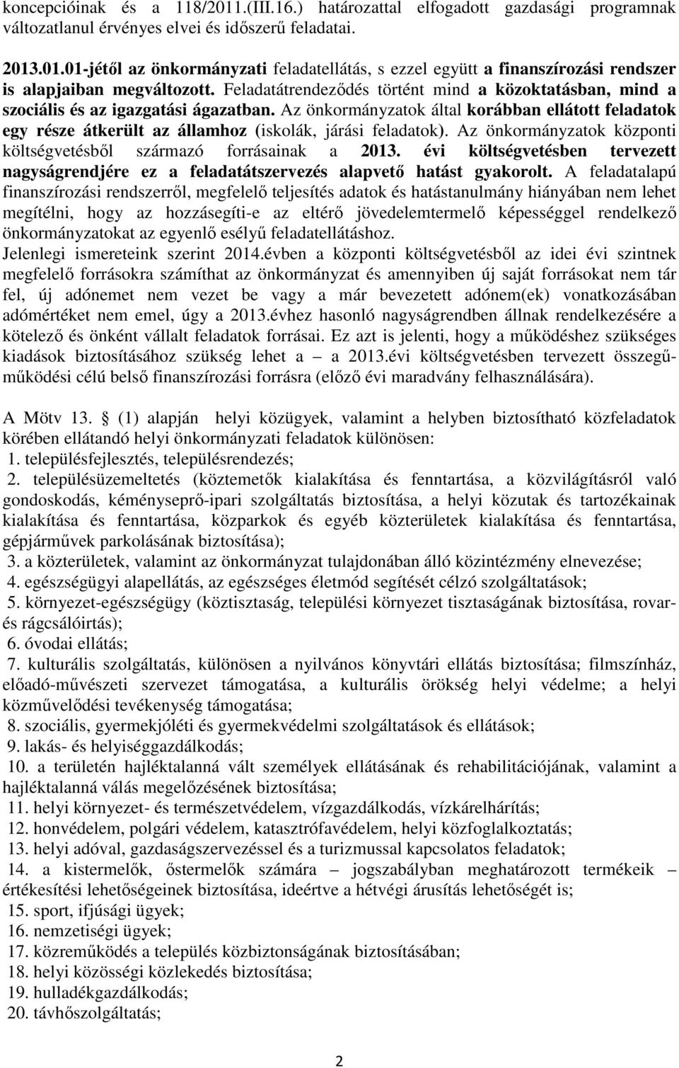 Az önkormányzatok által korábban ellátott feladatok egy része átkerült az államhoz (iskolák, járási feladatok). Az önkormányzatok központi költségvetésből származó forrásainak a 2013.