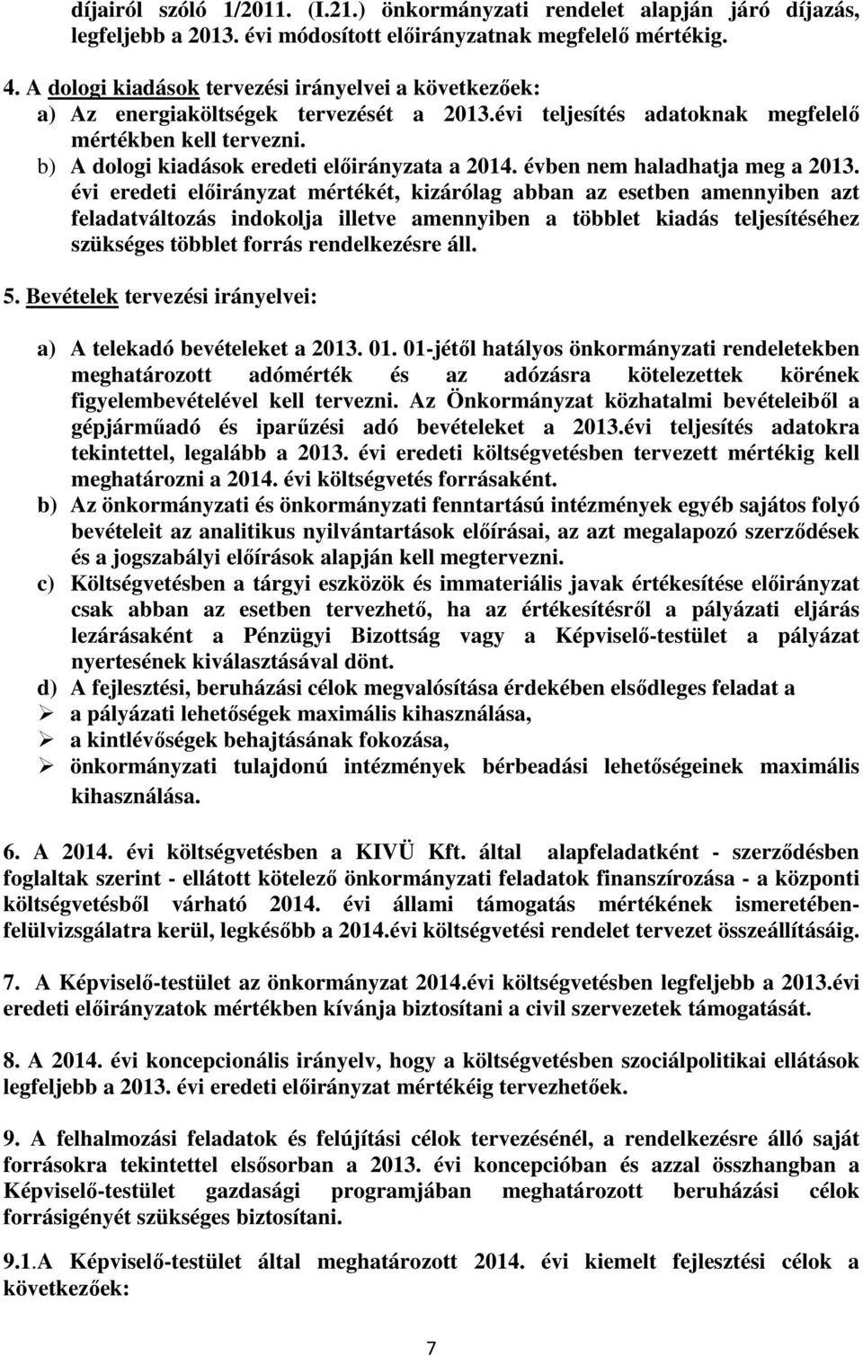 b) A dologi kiadások eredeti előirányzata a 2014. évben nem haladhatja meg a 2013.